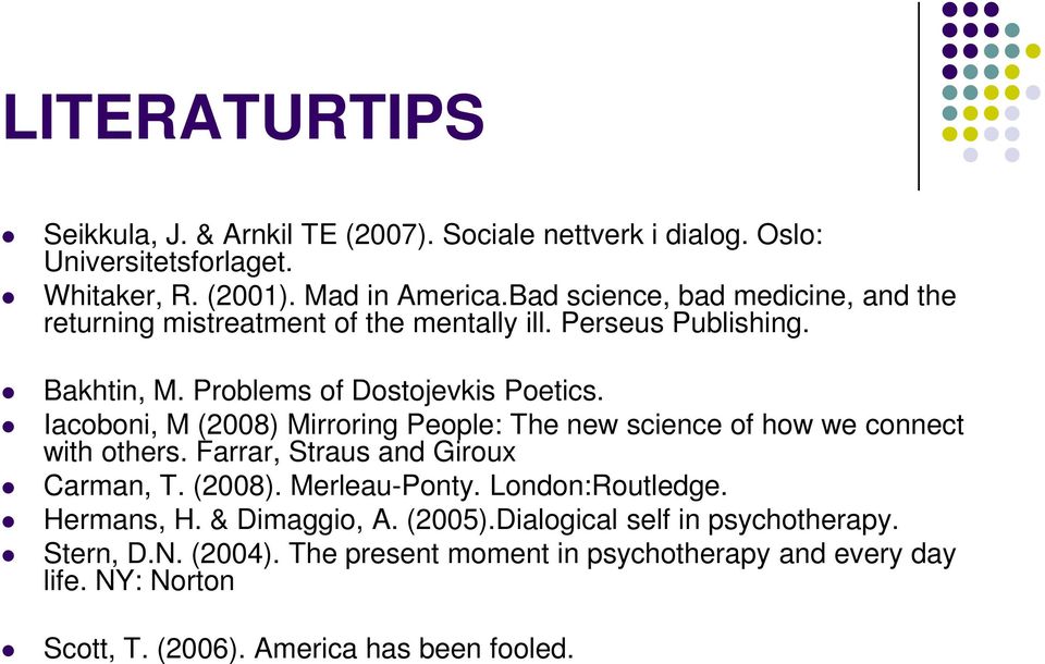 Iacoboni, M (2008) Mirroring People: The new science of how we connect with others. Farrar, Straus and Giroux Carman, T. (2008). Merleau-Ponty. London:Routledge.