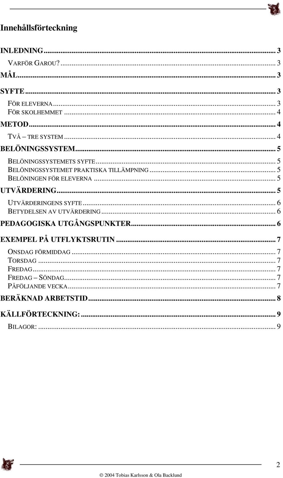 .. 5 UTVÄRDERING... 5 UTVÄRDERINGENS SYFTE... 6 BETYDELSEN AV UTVÄRDERING... 6 PEDAGOGISKA UTGÅNGSPUNKTER... 6 EXEMPEL PÅ UTFLYKTSRUTIN.