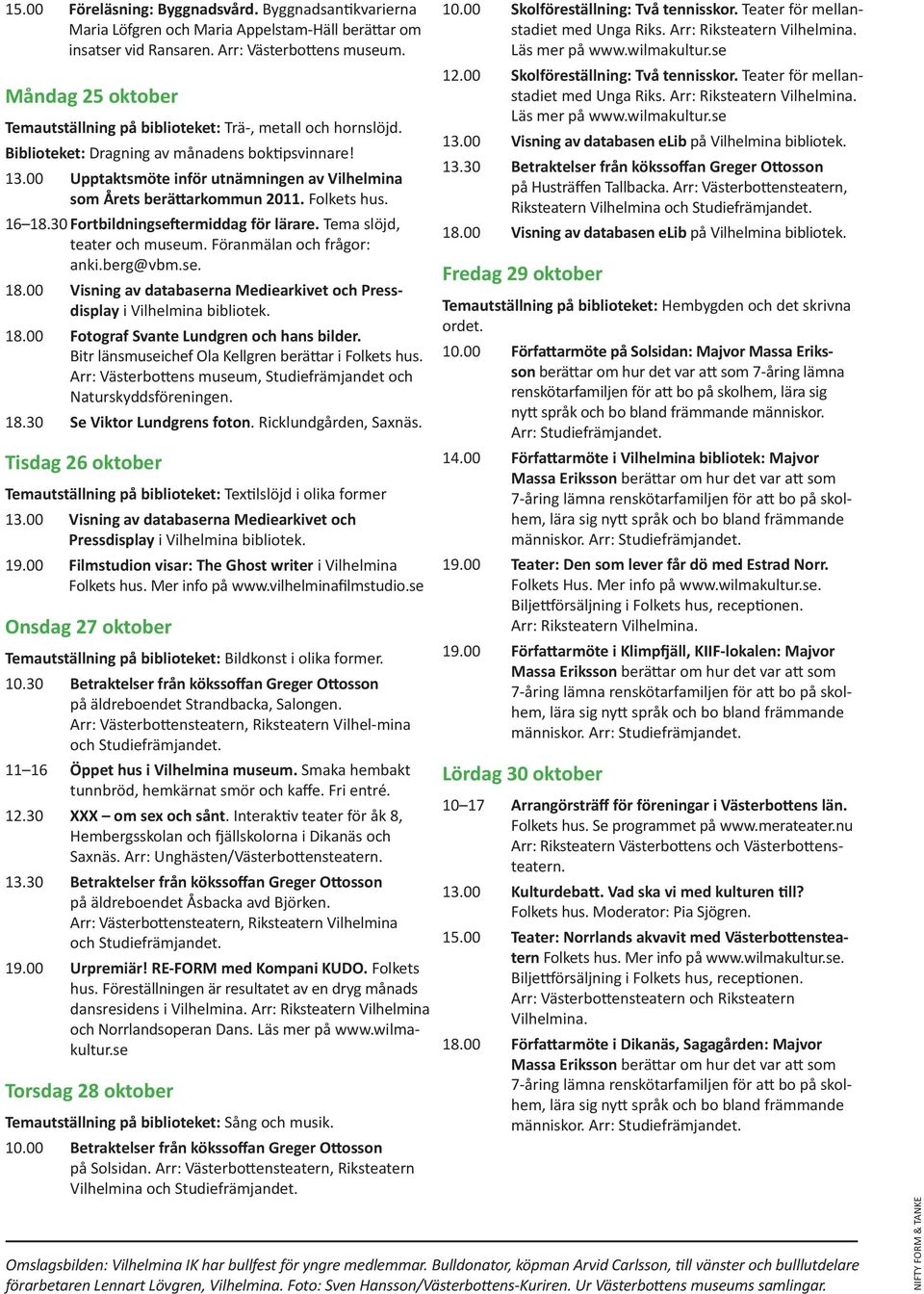 00 Upptaktsmöte inför utnämningen av Vilhelmina som Årets berättarkommun 2011. Folkets hus. 16 18.30 Fortbildningseftermiddag för lärare. Tema slöjd, teater och museum. Föranmälan och frågor: anki.