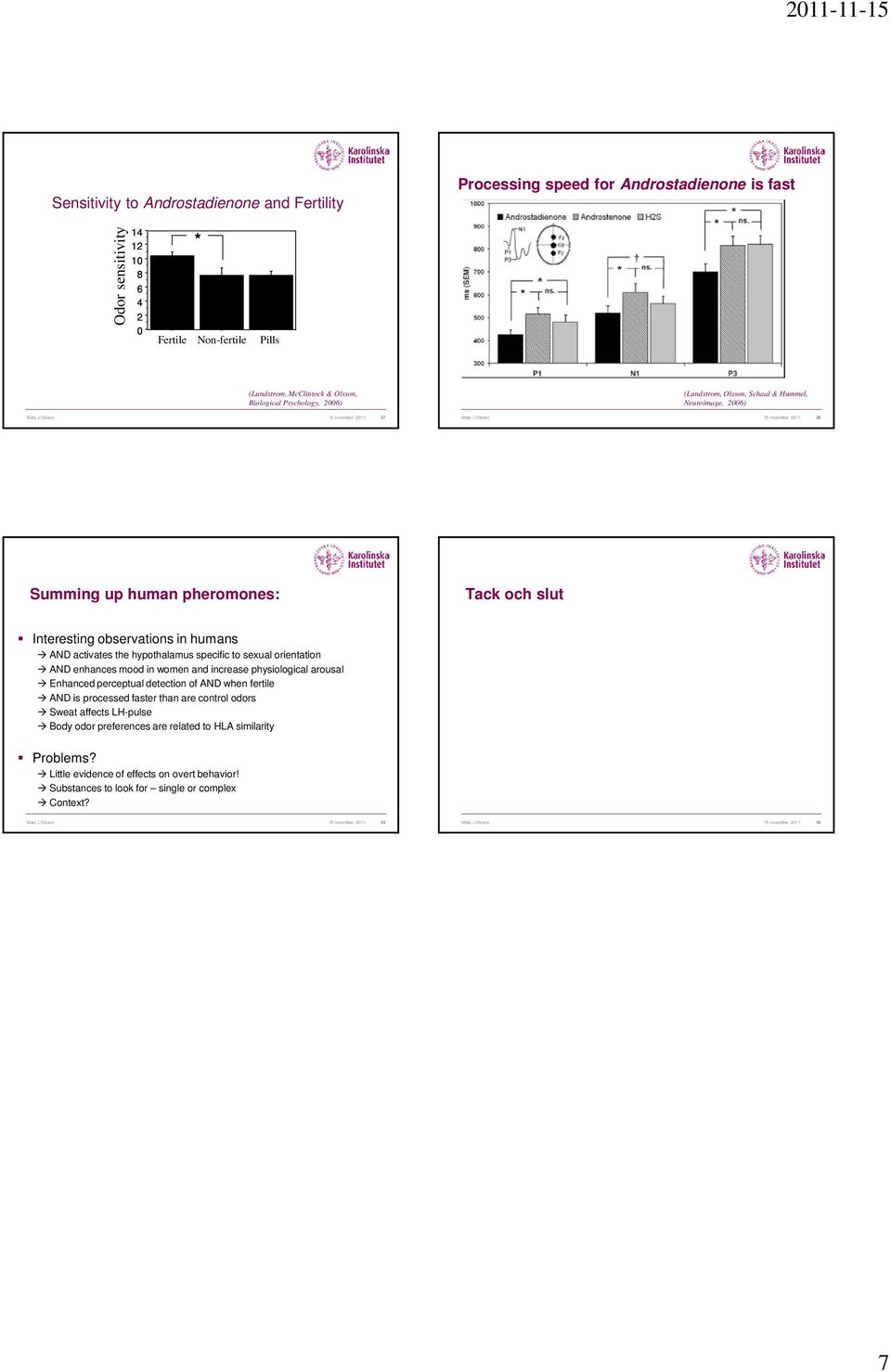pheromones: Tack och slut Interesting observations in humans AND activates the hypothalamus specific to sexual orientation AND enhances mood in women and increase physiological arousal Enhanced