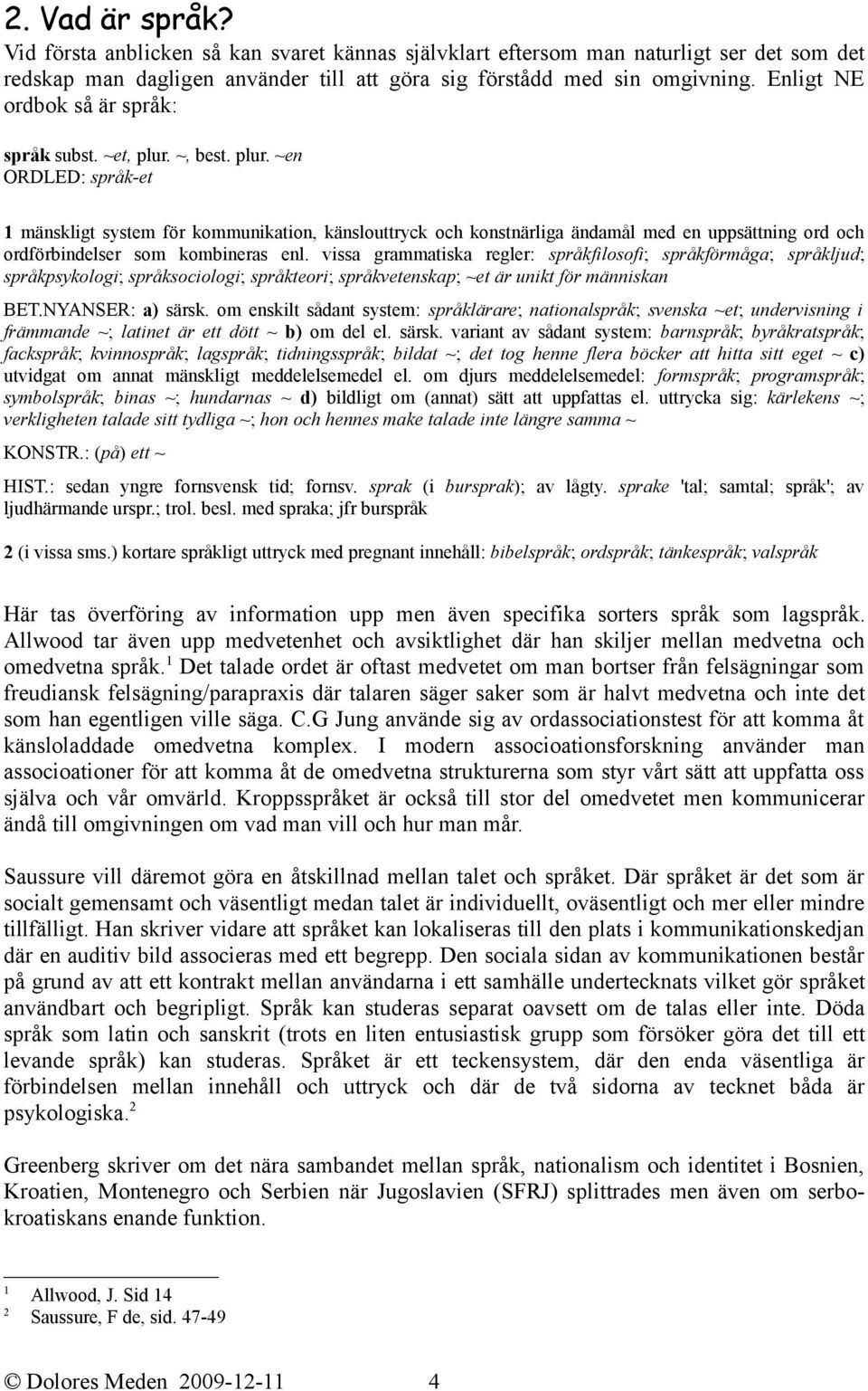 ~, best. plur. ~en ORDLED: språk-et 1 mänskligt system för kommunikation, känslouttryck och konstnärliga ändamål med en uppsättning ord och ordförbindelser som kombineras enl.