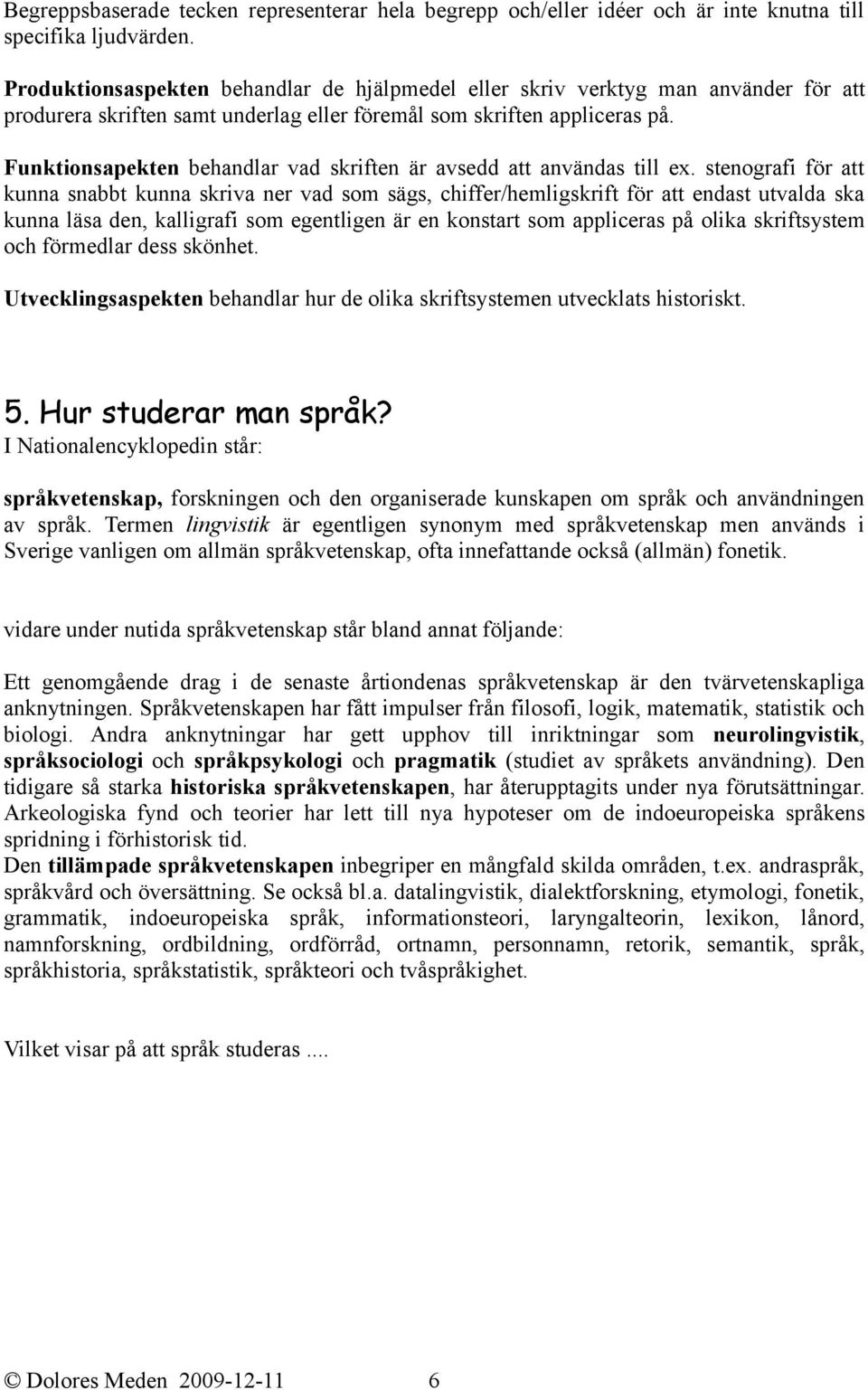 Funktionsapekten behandlar vad skriften är avsedd att användas till ex.