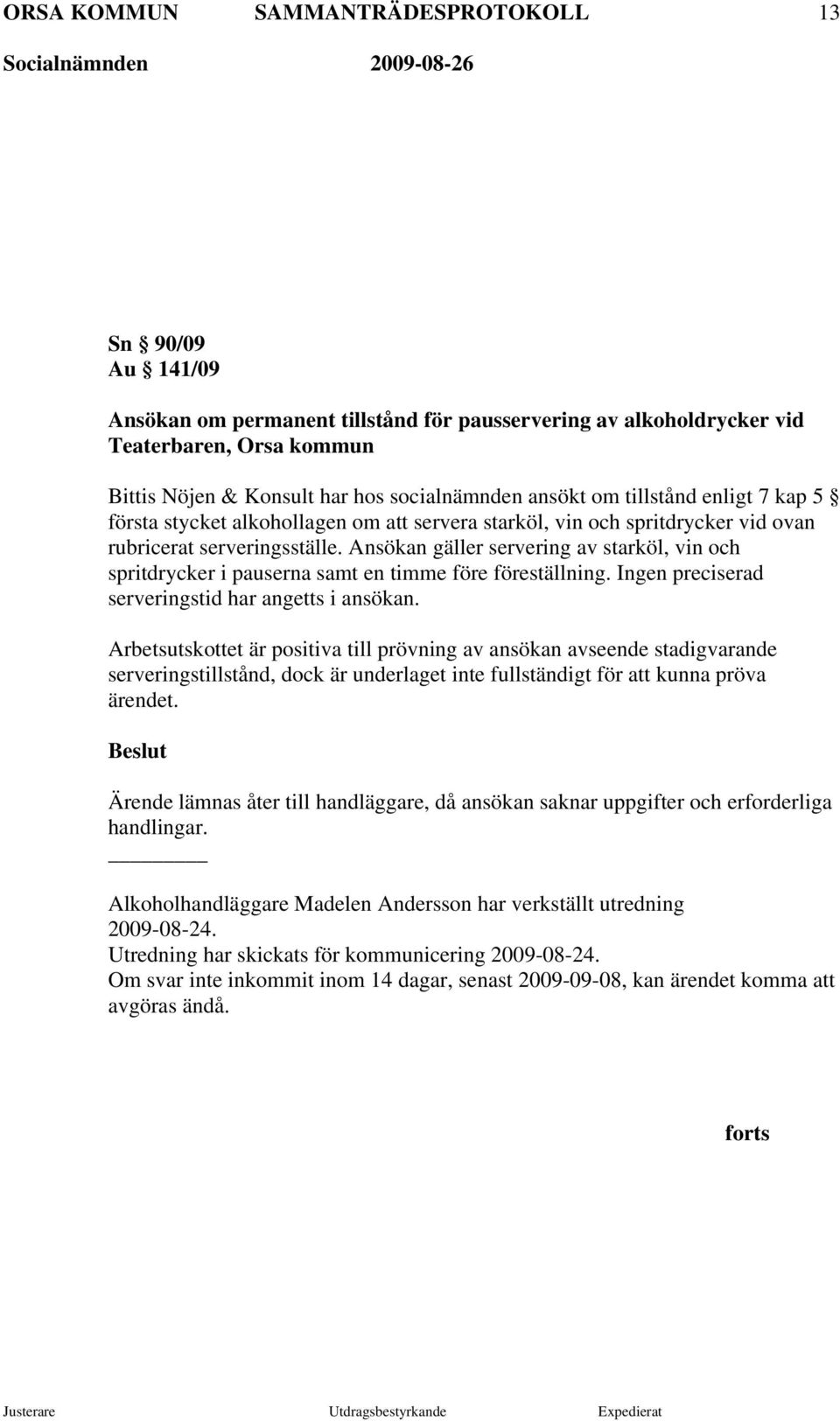 Ansökan gäller servering av starköl, vin och spritdrycker i pauserna samt en timme före föreställning. Ingen preciserad serveringstid har angetts i ansökan.