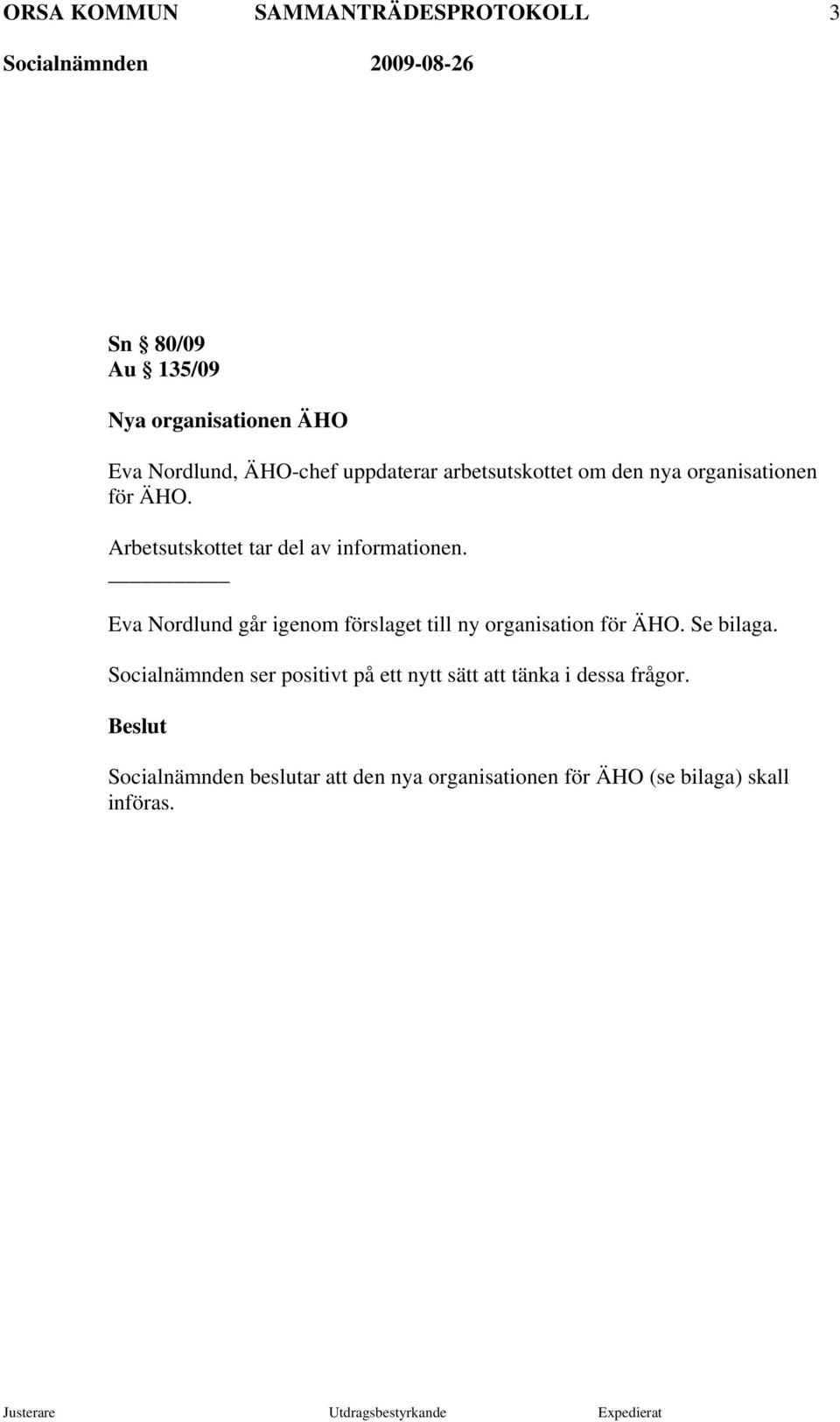 Eva Nordlund går igenom förslaget till ny organisation för ÄHO. Se bilaga.