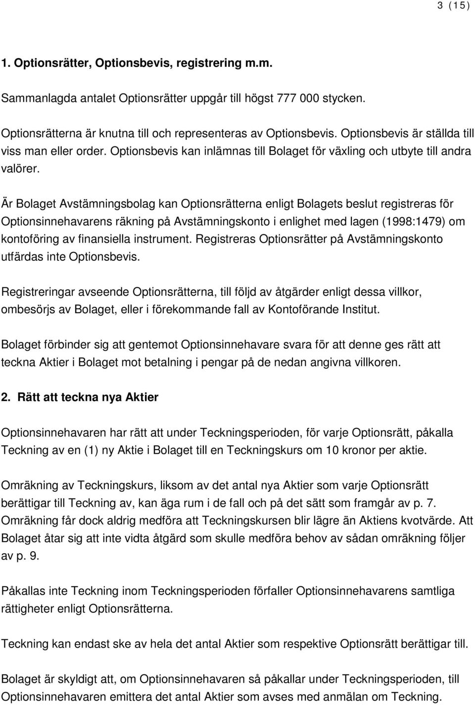 Är Bolaget Avstämningsbolag kan Optionsrätterna enligt Bolagets beslut registreras för Optionsinnehavarens räkning på Avstämningskonto i enlighet med lagen (1998:1479) om kontoföring av finansiella
