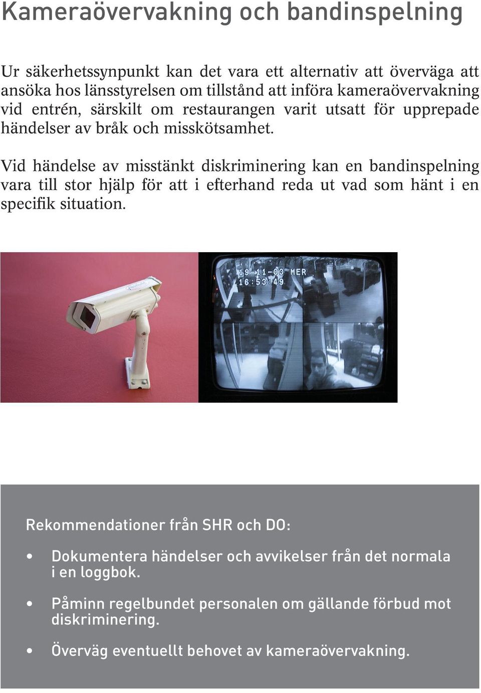 Vid händelse av misstänkt diskriminering kan en bandinspelning vara till stor hjälp för att i efterhand reda ut vad som hänt i en specifik situation.