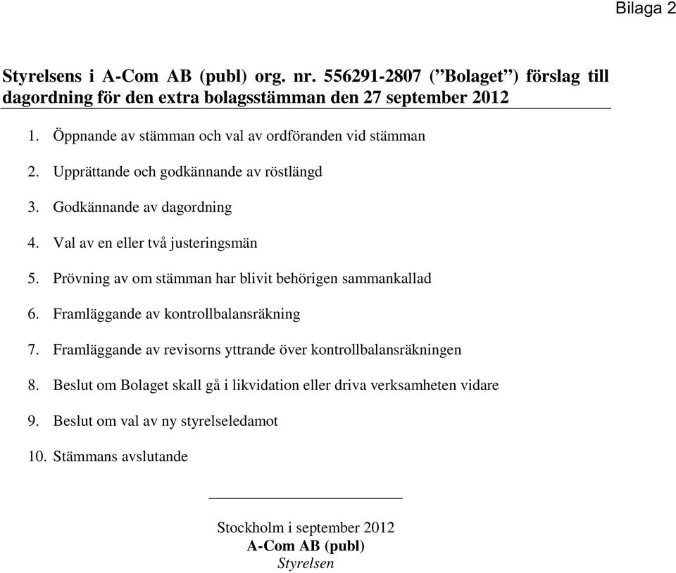 Prövning av om stämman har blivit behörigen sammankallad 6. Framläggande av kontrollbalansräkning 7. Framläggande av revisorns yttrande över kontrollbalansräkningen 8.