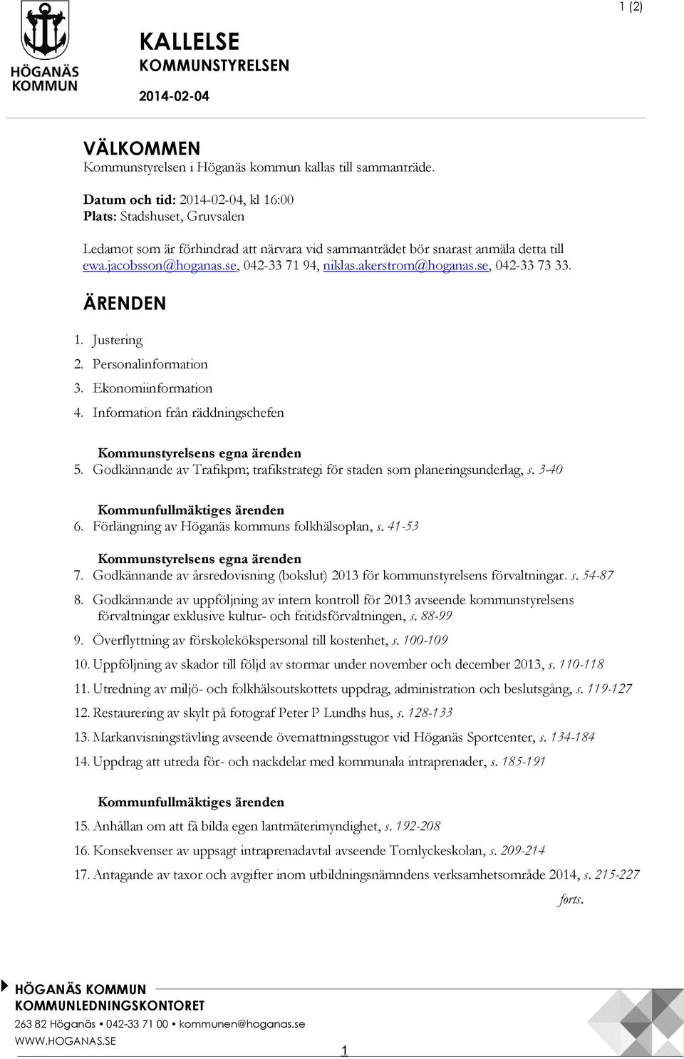 akerstrom@hoganas.se, 042-33 73 33. ÄRENDEN 1. Justering 2. Personalinformation 3. Ekonomiinformation 4. Information från räddningschefen Kommunstyrelsens egna ärenden 5.