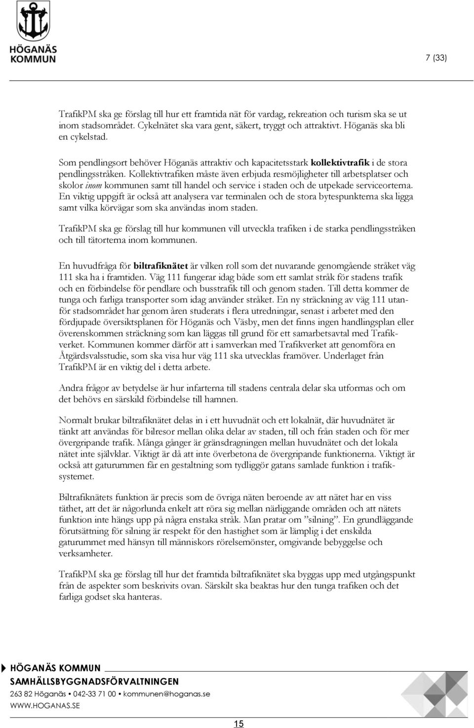 Kollektivtrafiken måste även erbjuda resmöjligheter till arbetsplatser och skolor inom kommunen samt till handel och service i staden och de utpekade serviceorterna.