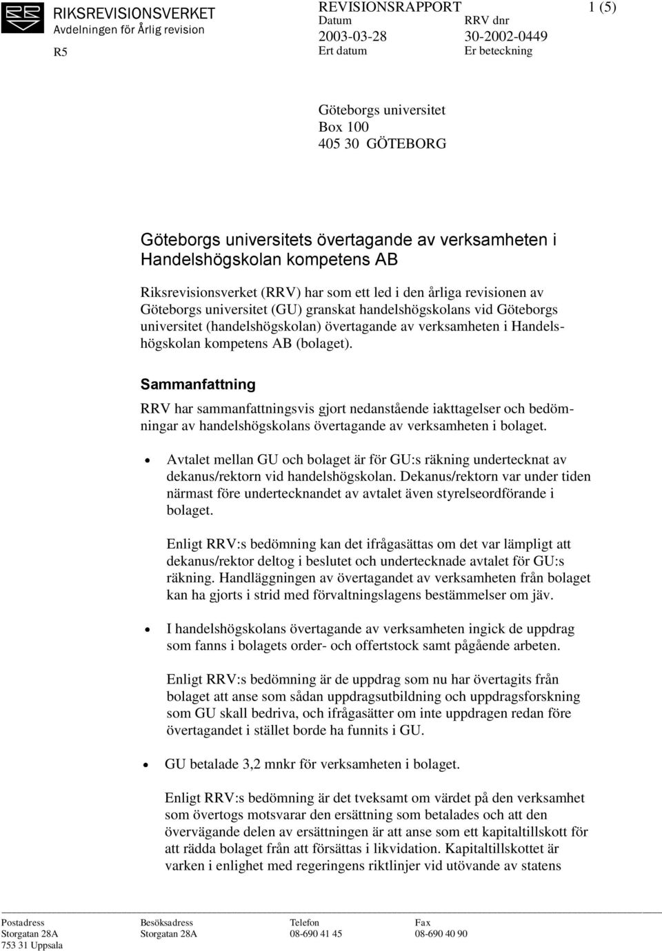 kompetens AB (bolaget). Sammanfattning RRV har sammanfattningsvis gjort nedanstående iakttagelser och bedömningar av handelshögskolans övertagande av verksamheten i bolaget.