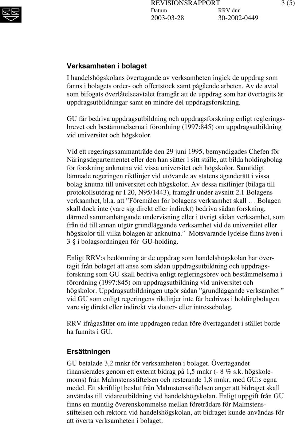 GU får bedriva uppdragsutbildning och uppdragsforskning enligt regleringsbrevet och bestämmelserna i förordning (1997:845) om uppdragsutbildning vid universitet och högskolor.
