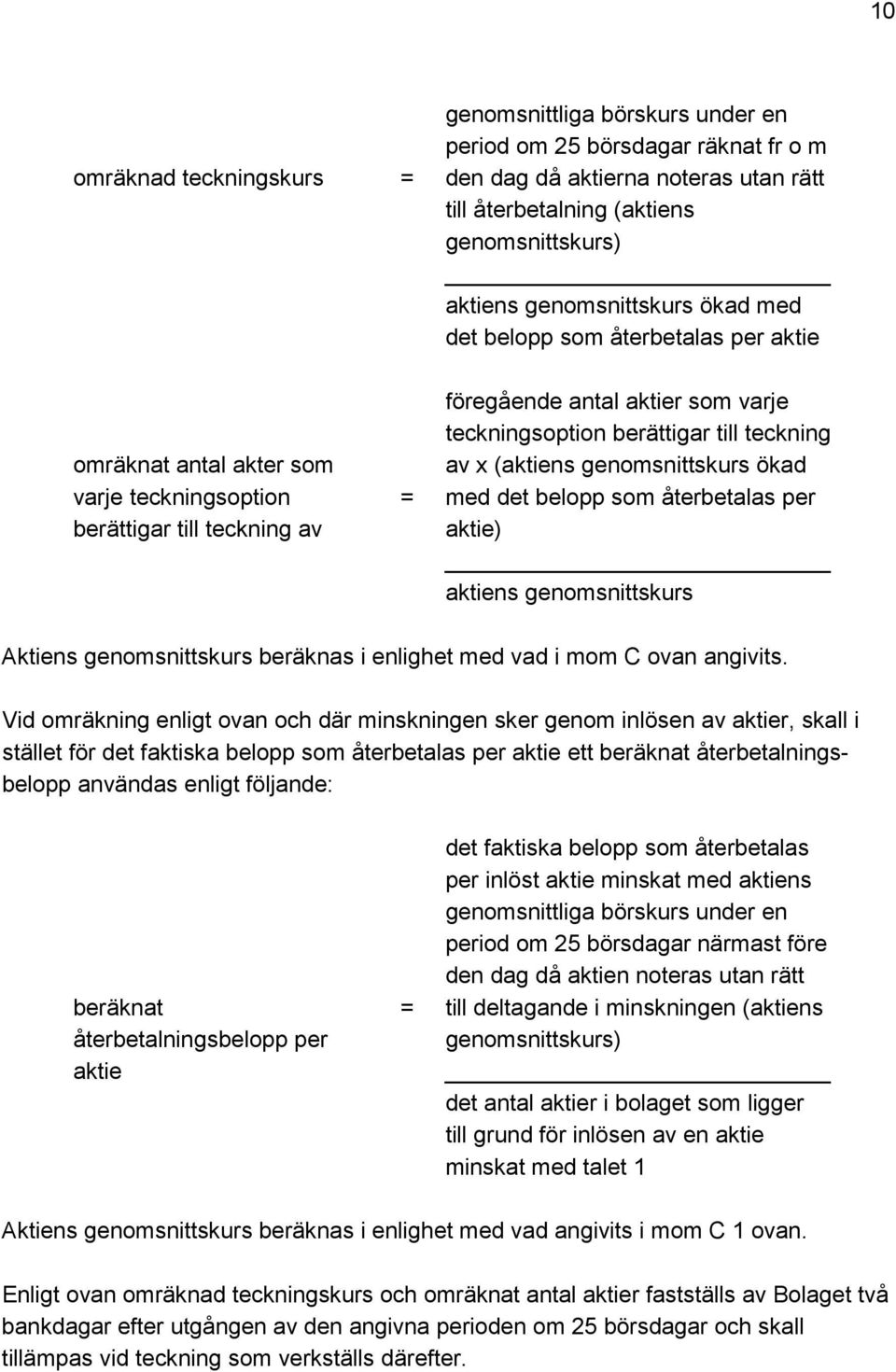 till teckning av x (aktiens genomsnittskurs ökad med det belopp som återbetalas per aktie) aktiens genomsnittskurs Aktiens genomsnittskurs beräknas i enlighet med vad i mom C ovan angivits.