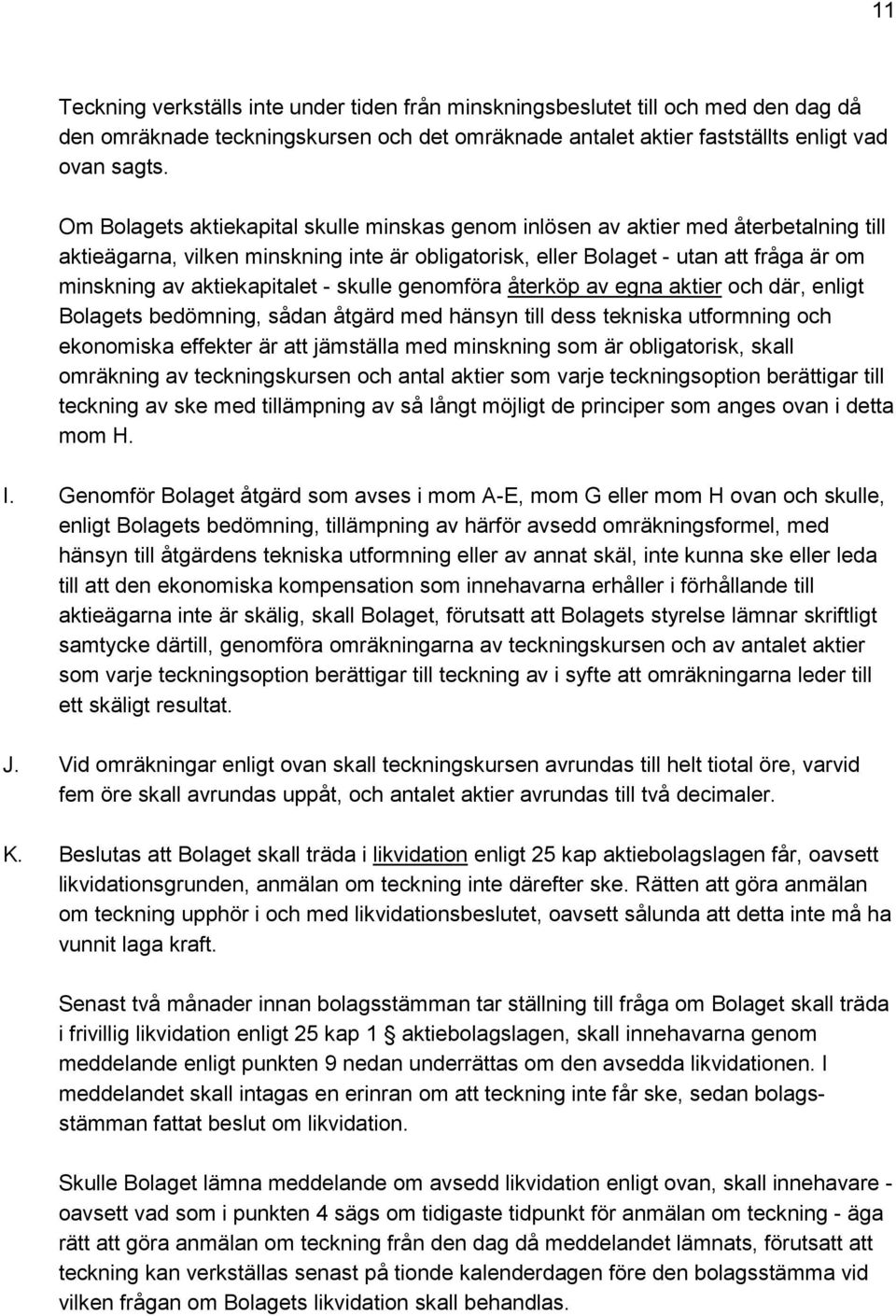 aktiekapitalet - skulle genomföra återköp av egna aktier och där, enligt Bolagets bedömning, sådan åtgärd med hänsyn till dess tekniska utformning och ekonomiska effekter är att jämställa med