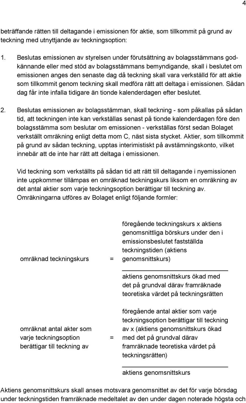 skall vara verkställd för att aktie som tillkommit genom teckning skall medföra rätt att deltaga i emissionen. Sådan dag får inte infalla tidigare än tionde kalenderdagen efter beslutet. 2.