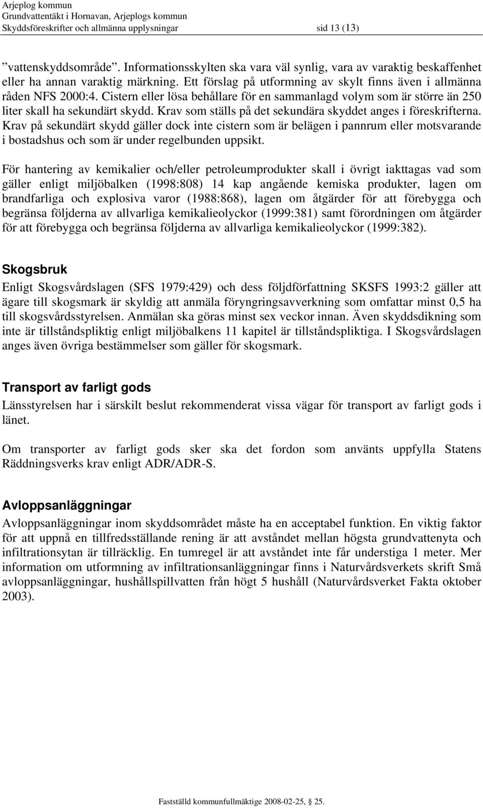 Krav som ställs på det sekundära skyddet anges i föreskrifterna.