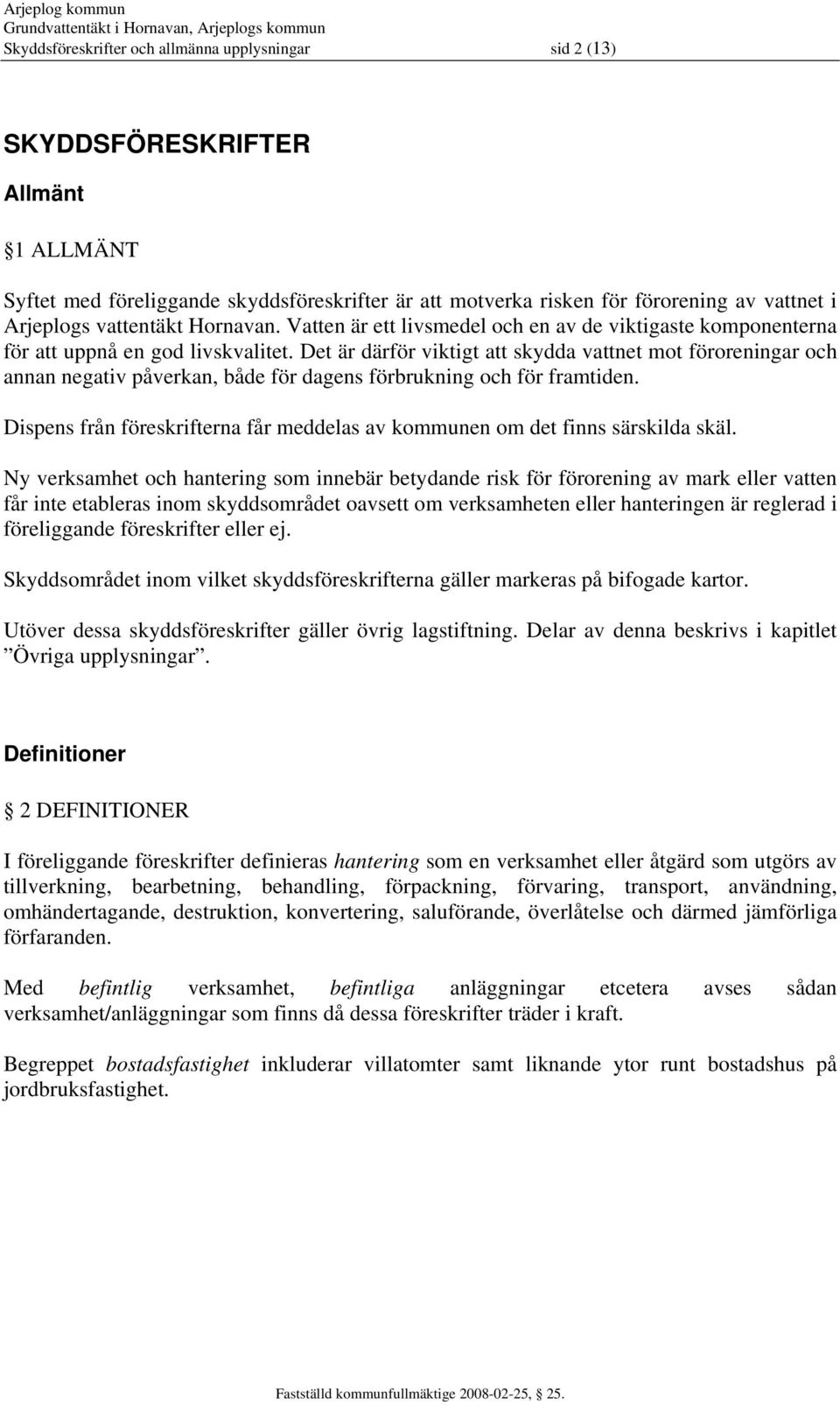 Det är därför viktigt att skydda vattnet mot föroreningar och annan negativ påverkan, både för dagens förbrukning och för framtiden.