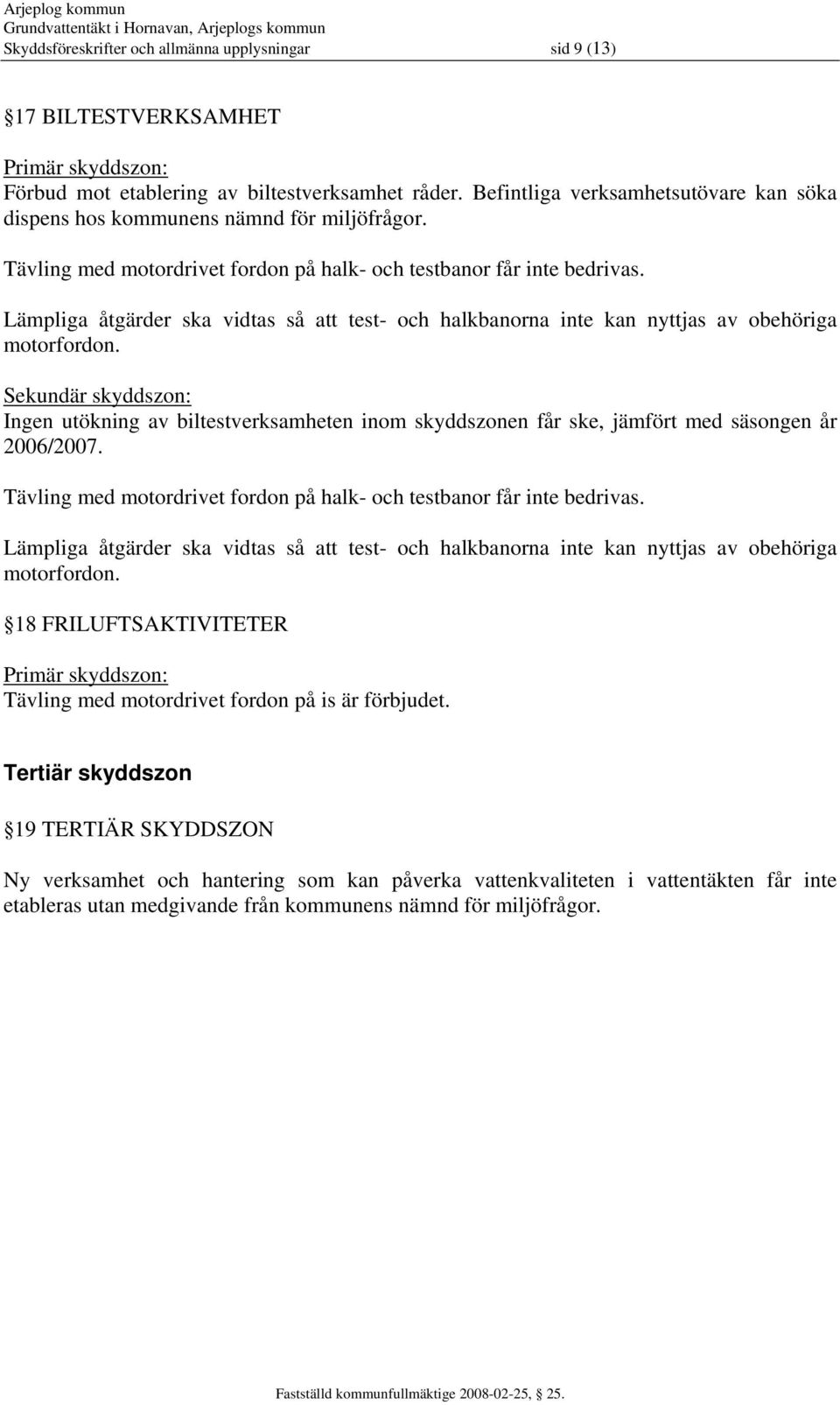 Lämpliga åtgärder ska vidtas så att test- och halkbanorna inte kan nyttjas av obehöriga motorfordon. Ingen utökning av biltestverksamheten inom skyddszonen får ske, jämfört med säsongen år 2006/2007.