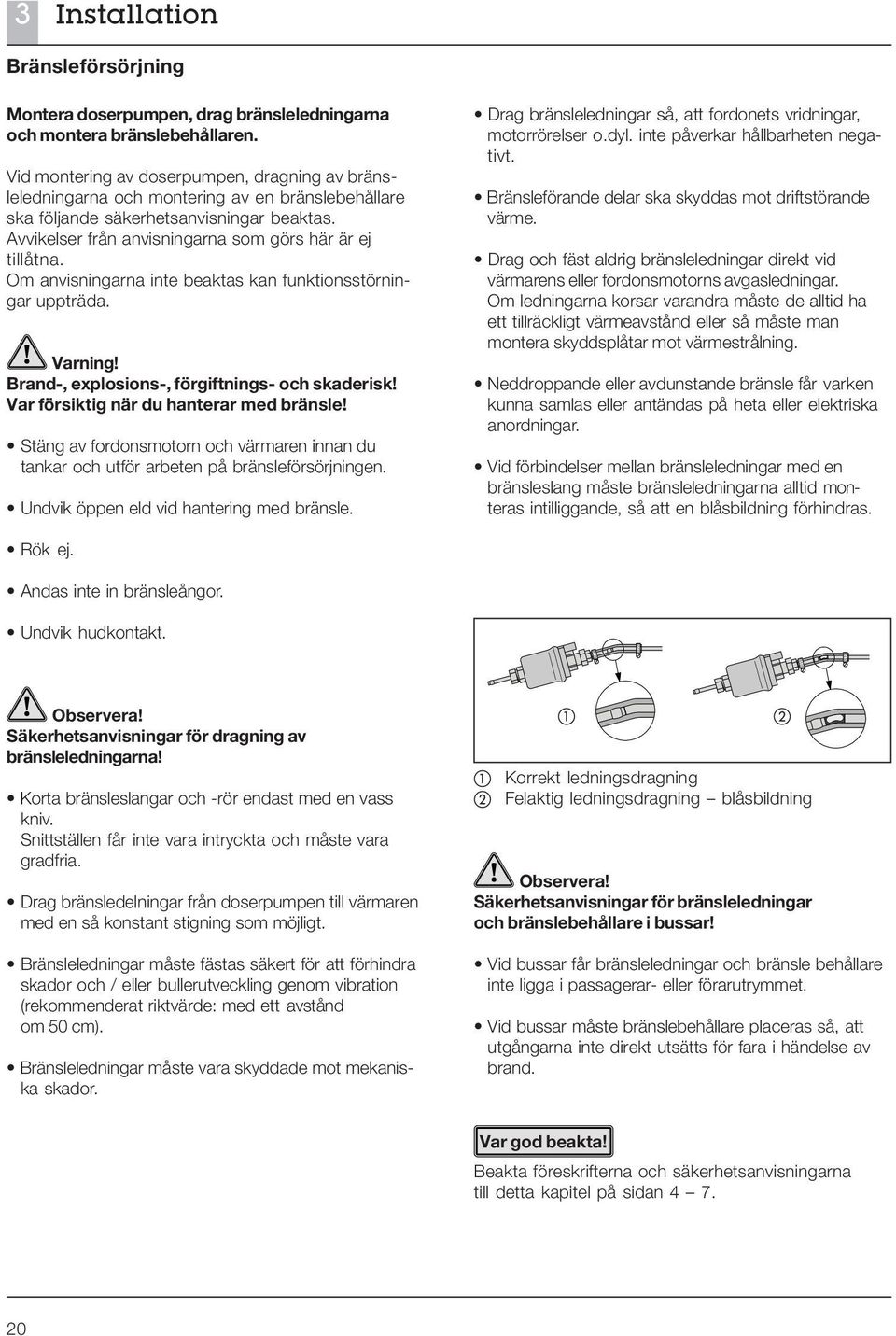 Om anvisningarna inte beaktas kan funktionsstörningar uppträda. Varning! Brand-, explosions-, förgiftnings- och skaderisk! Var försiktig när du hanterar med bränsle!