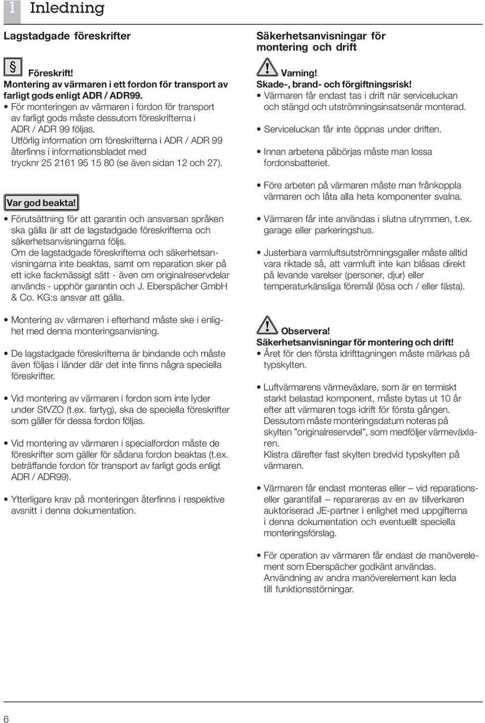 Utförlig information om föreskrifterna i ADR / ADR 99 återfinns i informationsbladet med trycknr 25 2161 95 15 80 (se även sidan 12 och 27). Var god beakta!