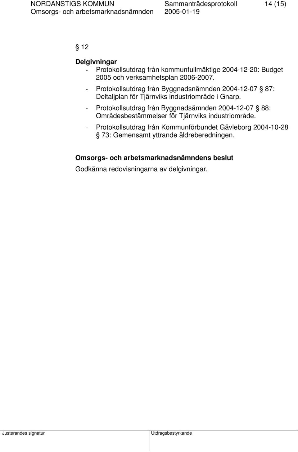 - Protokollsutdrag från Byggnadsnämnden 2004-12-07 87: Deltaljplan för Tjärnviks industriområde i Gnarp.