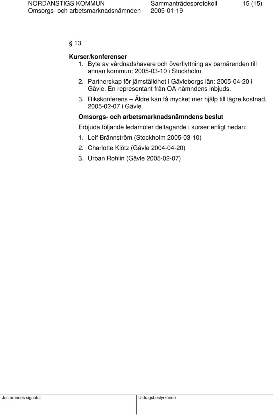 Partnerskap för jämställdhet i Gävleborgs län: 2005-04-20 i Gävle. En representant från OA-nämndens inbjuds. 3.