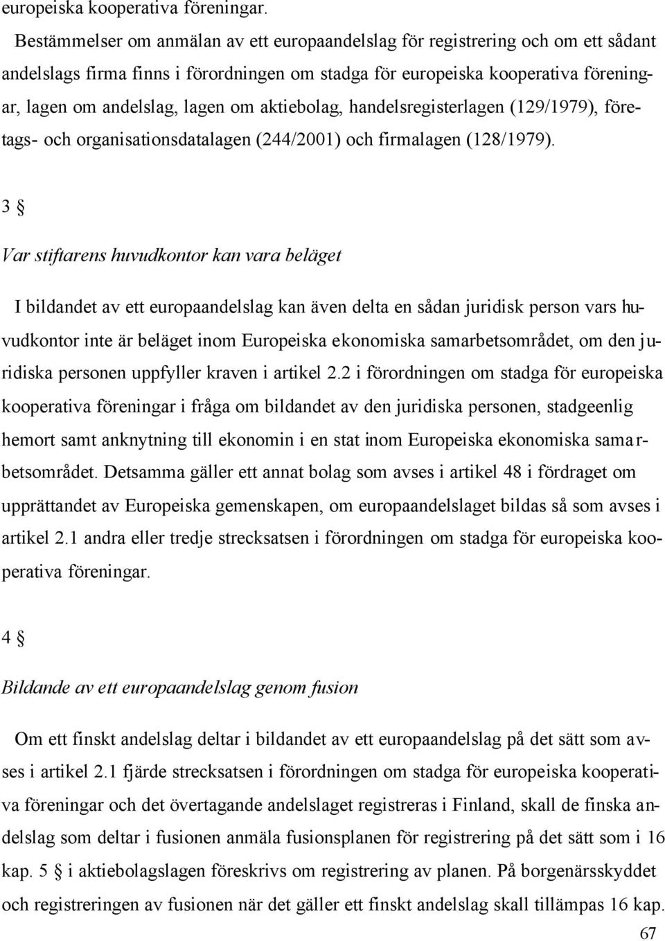 aktiebolag, handelsregisterlagen (129/1979), företags- och organisationsdatalagen (244/2001) och firmalagen (128/1979).