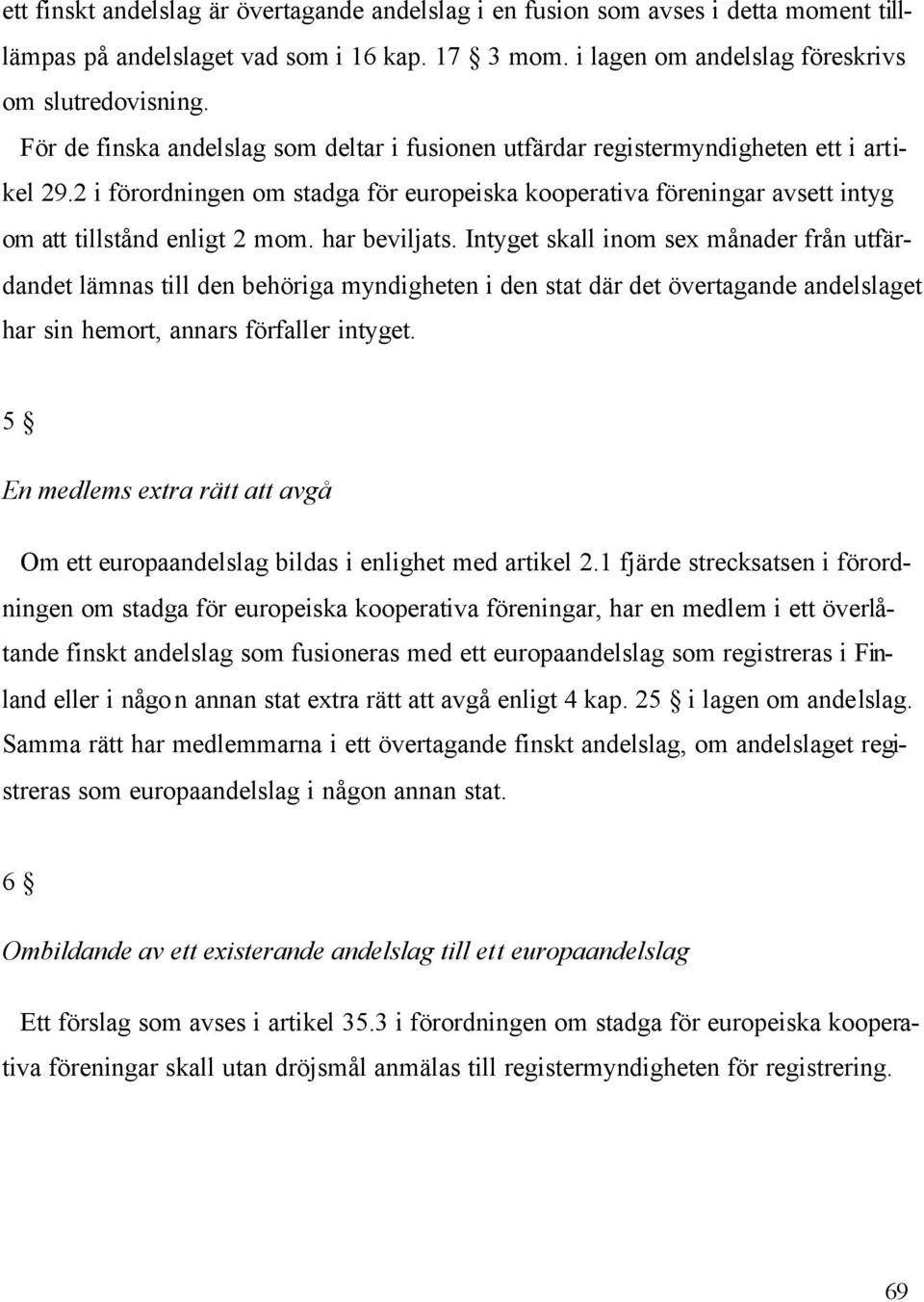 har beviljats. Intyget skall inom sex månader från utfärdandet lämnas till den behöriga myndigheten i den stat där det övertagande andelslaget har sin hemort, annars förfaller intyget.