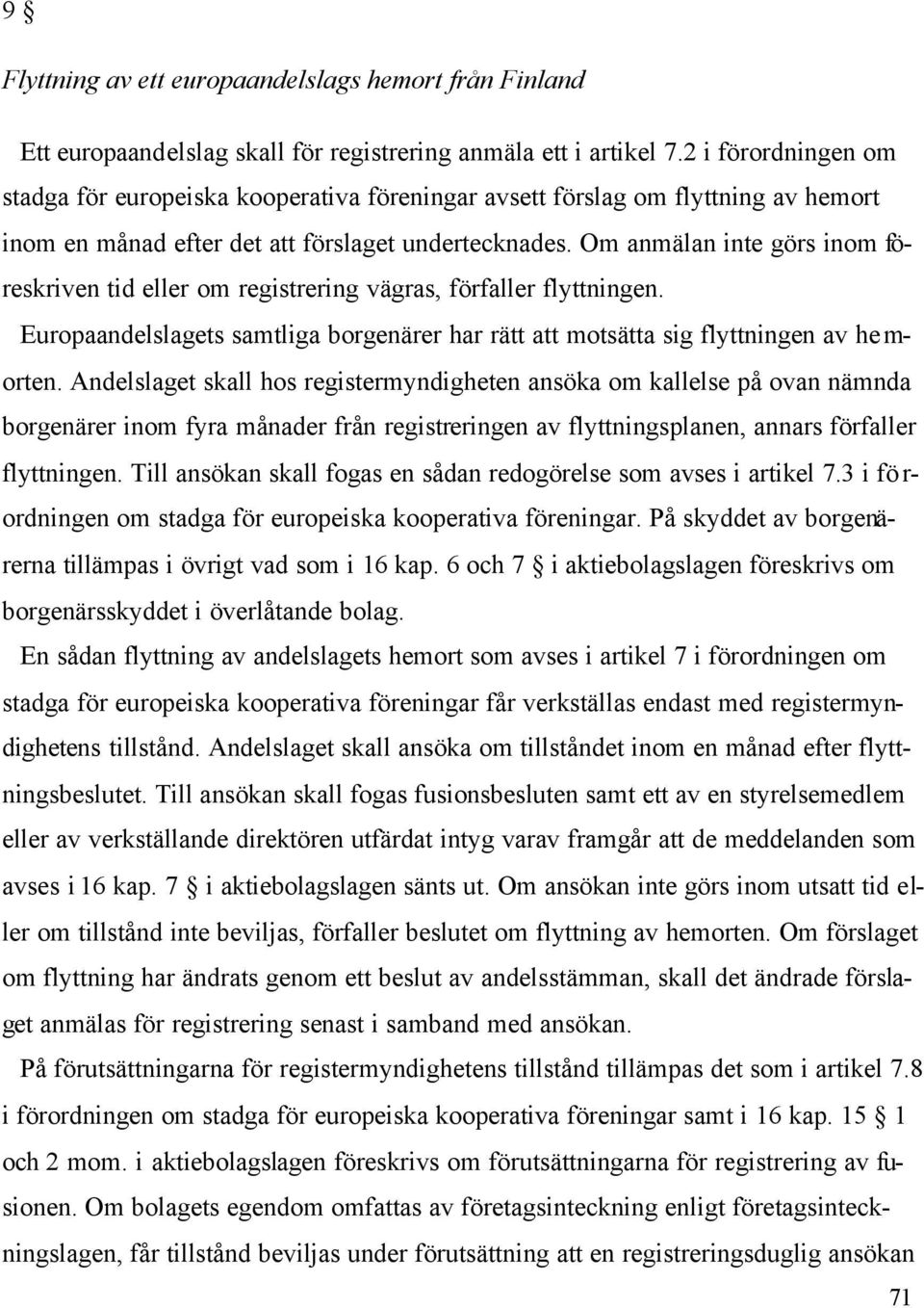 Om anmälan inte görs inom föreskriven tid eller om registrering vägras, förfaller flyttningen. Europaandelslagets samtliga borgenärer har rätt att motsätta sig flyttningen av he m- orten.