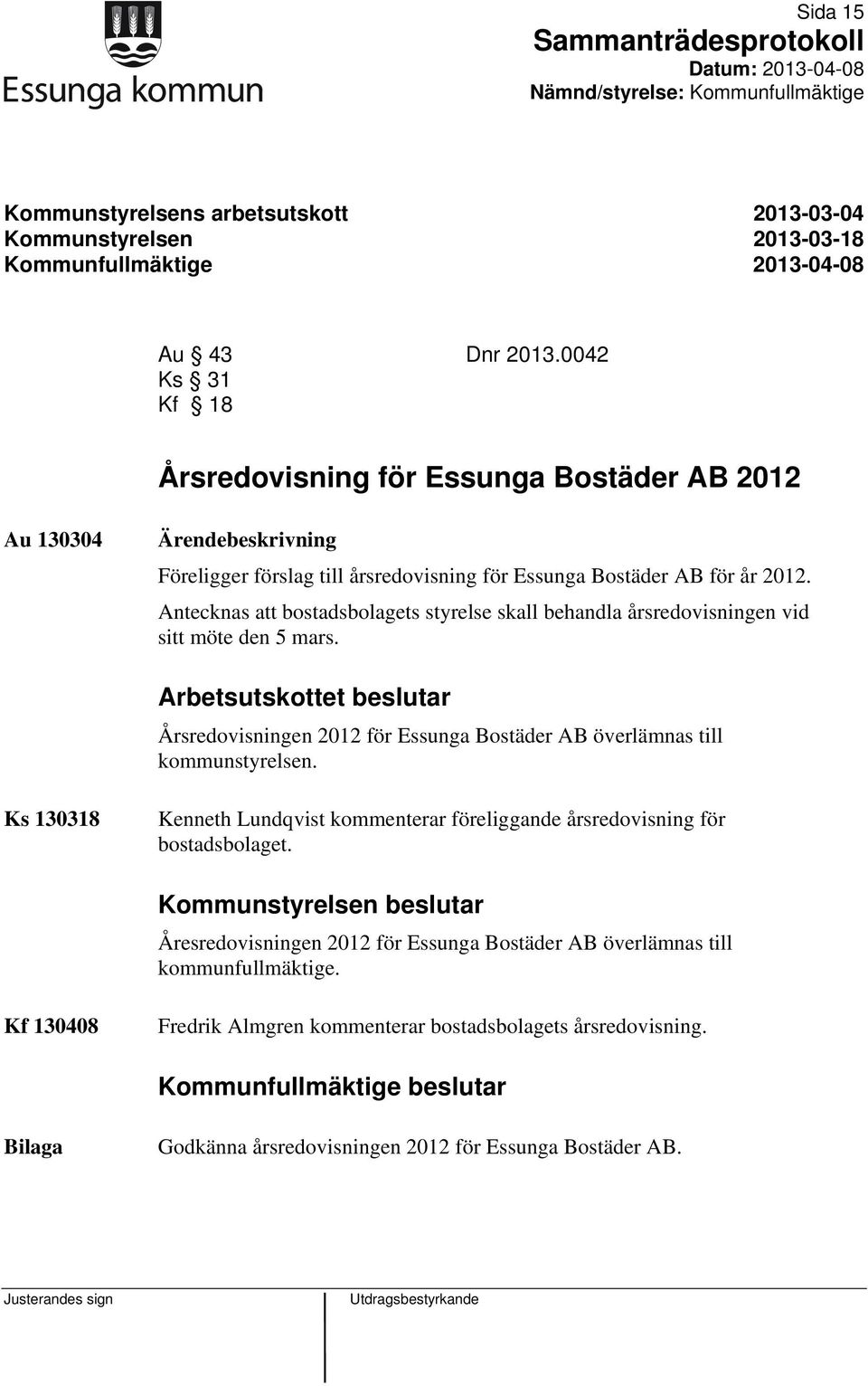 Antecknas att bostadsbolagets styrelse skall behandla årsredovisningen vid sitt möte den 5 mars.