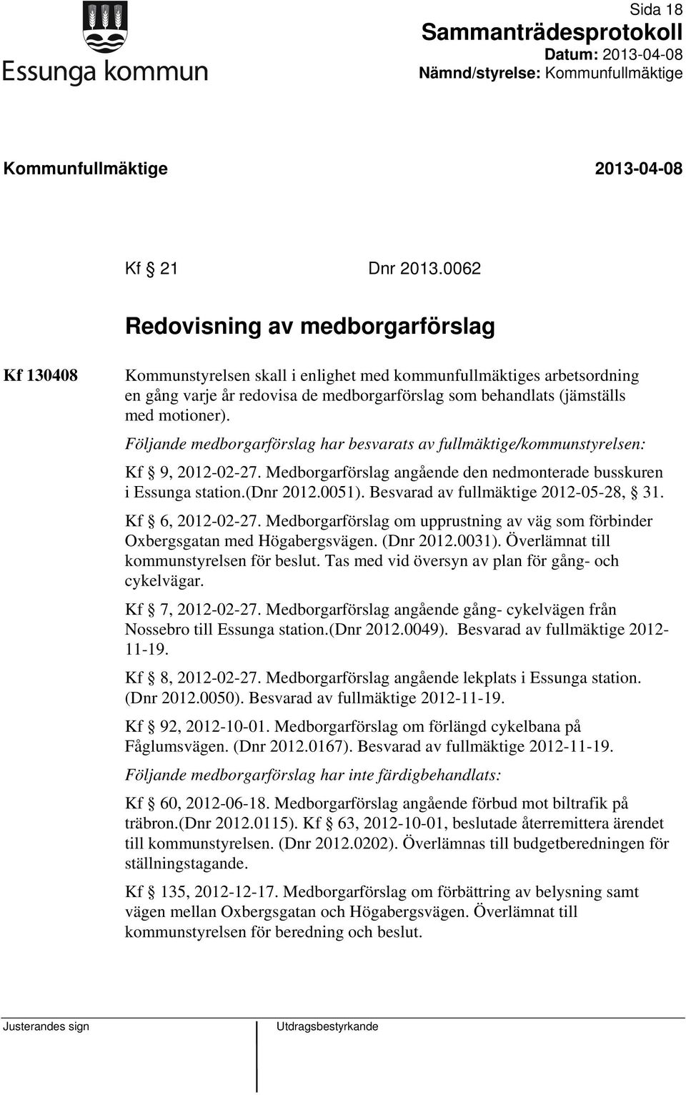 Följande medborgarförslag har besvarats av fullmäktige/kommunstyrelsen: Kf 9, 2012-02-27. Medborgarförslag angående den nedmonterade busskuren i Essunga station.(dnr 2012.0051).