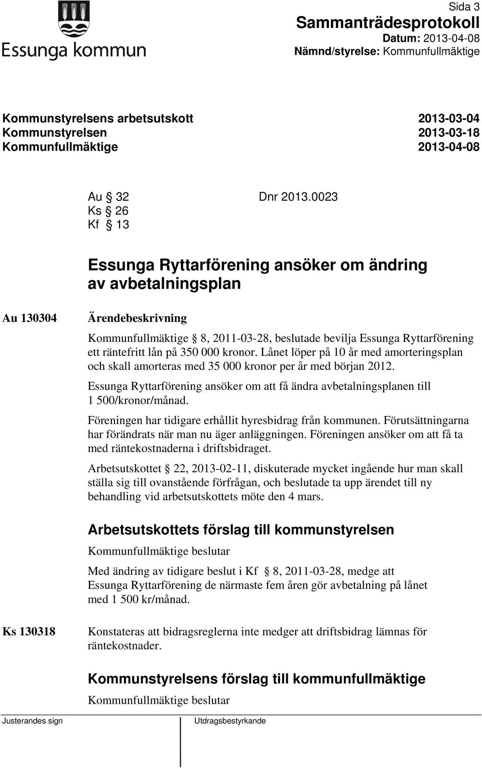 Lånet löper på 10 år med amorteringsplan och skall amorteras med 35 000 kronor per år med början 2012. Essunga Ryttarförening ansöker om att få ändra avbetalningsplanen till 1 500/kronor/månad.