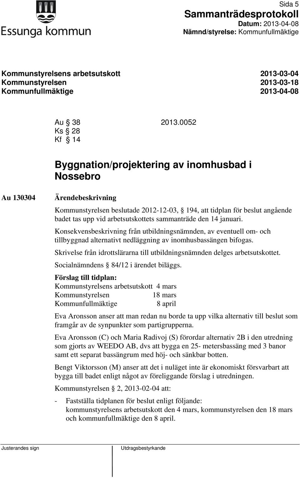 den 14 januari. Konsekvensbeskrivning från utbildningsnämnden, av eventuell om- och tillbyggnad alternativt nedläggning av inomhusbassängen bifogas.