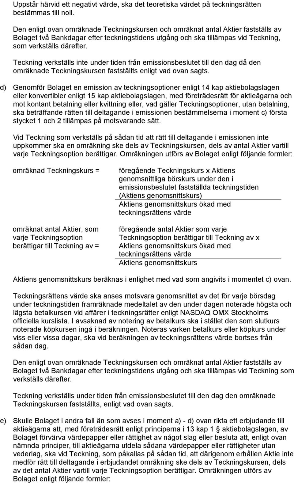 Teckning verkställs inte under tiden från emissionsbeslutet till den dag då den omräknade Teckningskursen fastställts enligt vad ovan sagts.