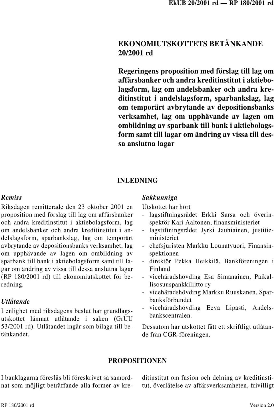 av vissa till dessa anslutna lagar INLEDNING Remiss Riksdagen remitterade den 23 oktober 2001 en proposition med förslag till lag om affärsbanker och andra kreditinstitut i aktiebolagsform, lag om