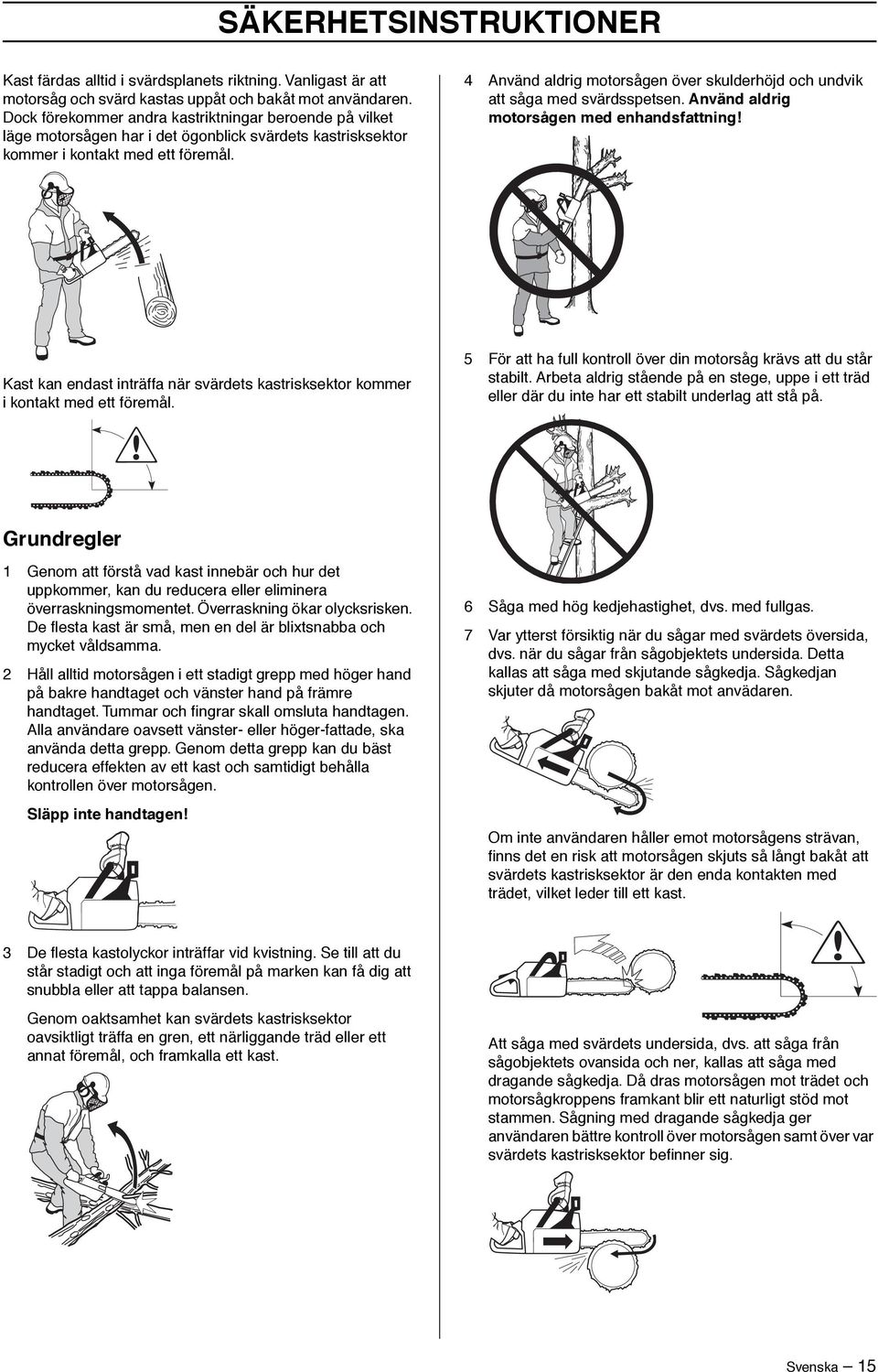 4 Använd aldrig motorsågen över skulderhöjd och undvik att såga med svärdsspetsen.