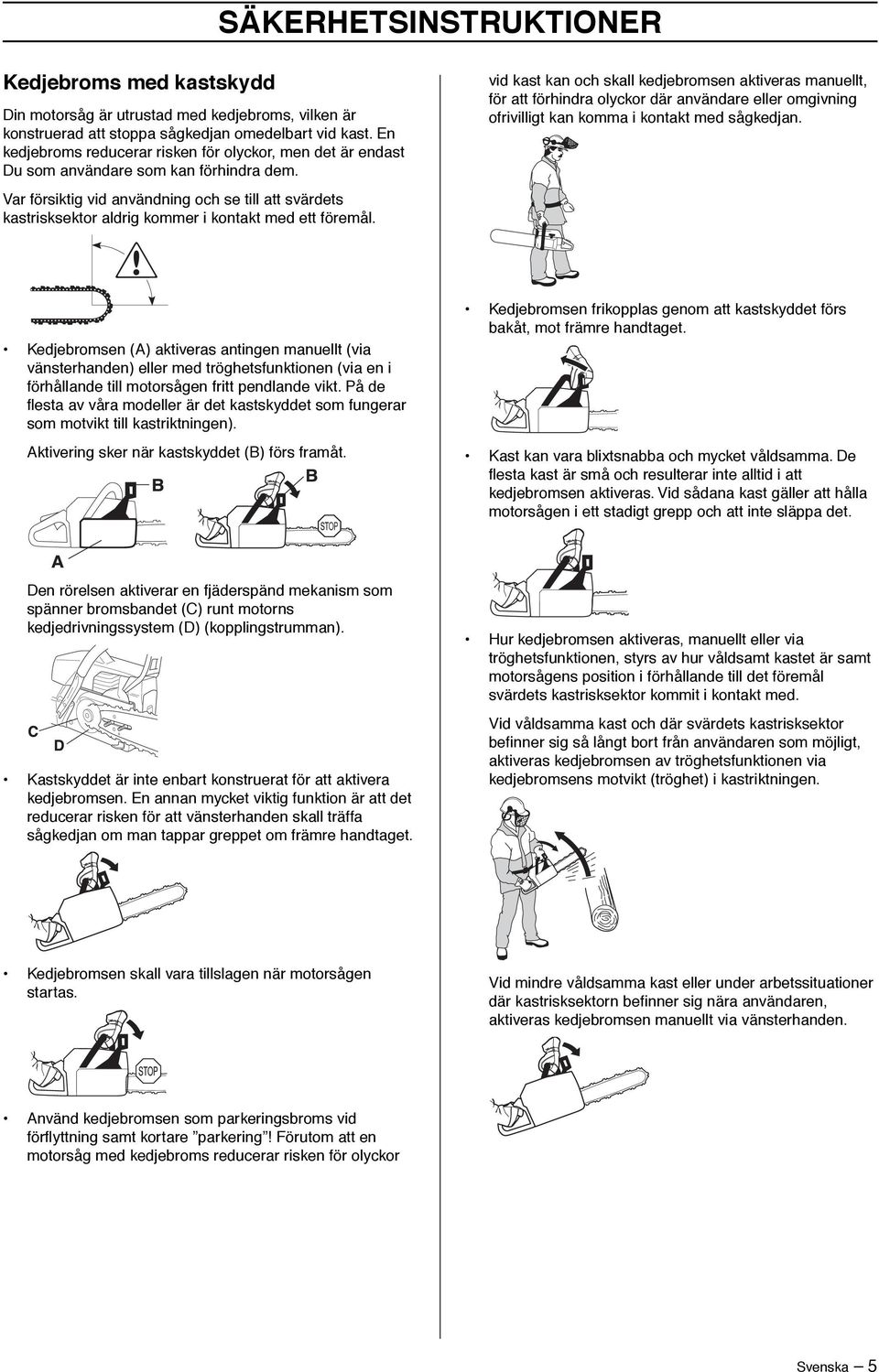 Var försiktig vid användning och se till att svärdets kastrisksektor aldrig kommer i kontakt med ett föremål.