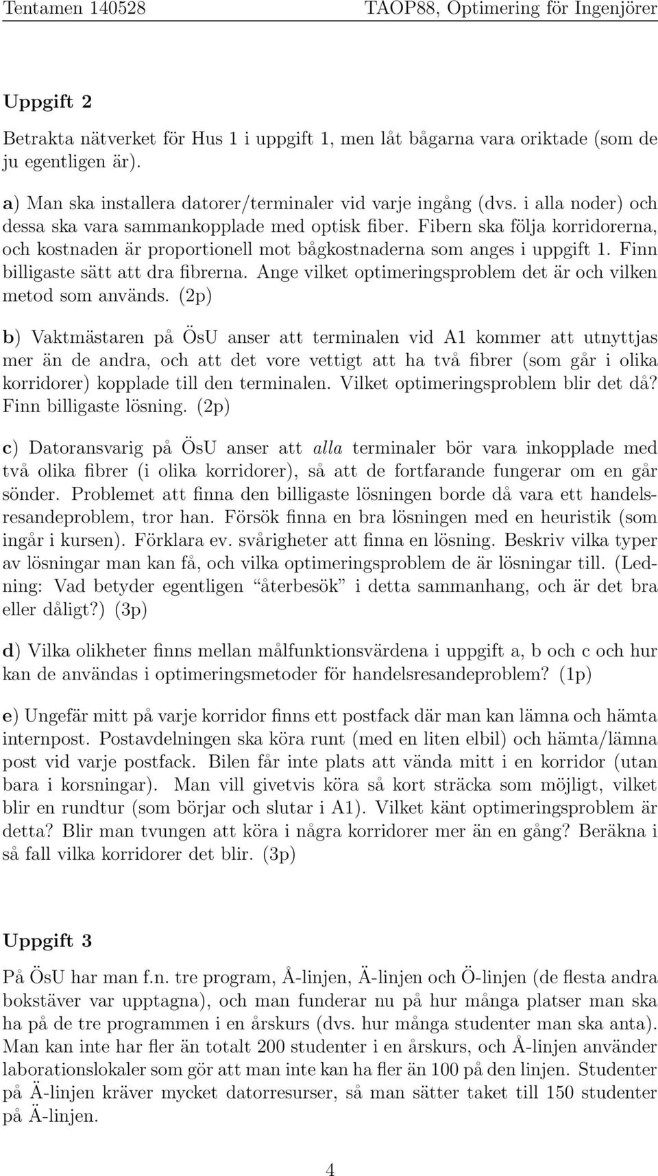 Finn billigaste sätt att dra fibrerna. Ange vilket optimeringsproblem det är och vilken metod som används.