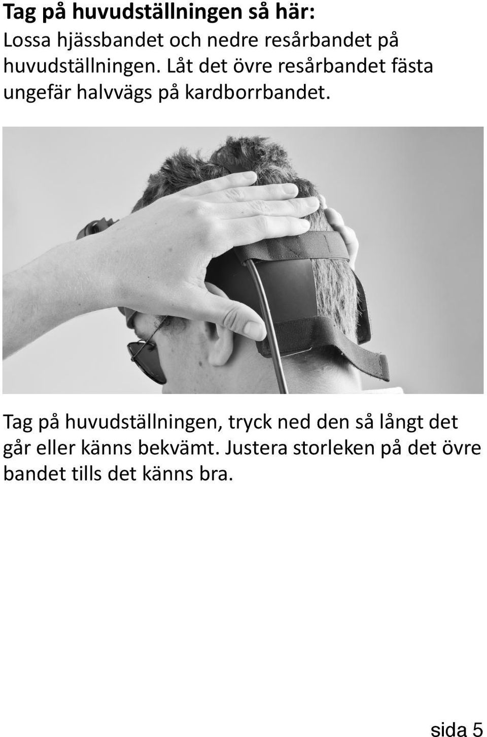 Låt det övre resårbandet fästa ungefär halvvägs på kardborrbandet.