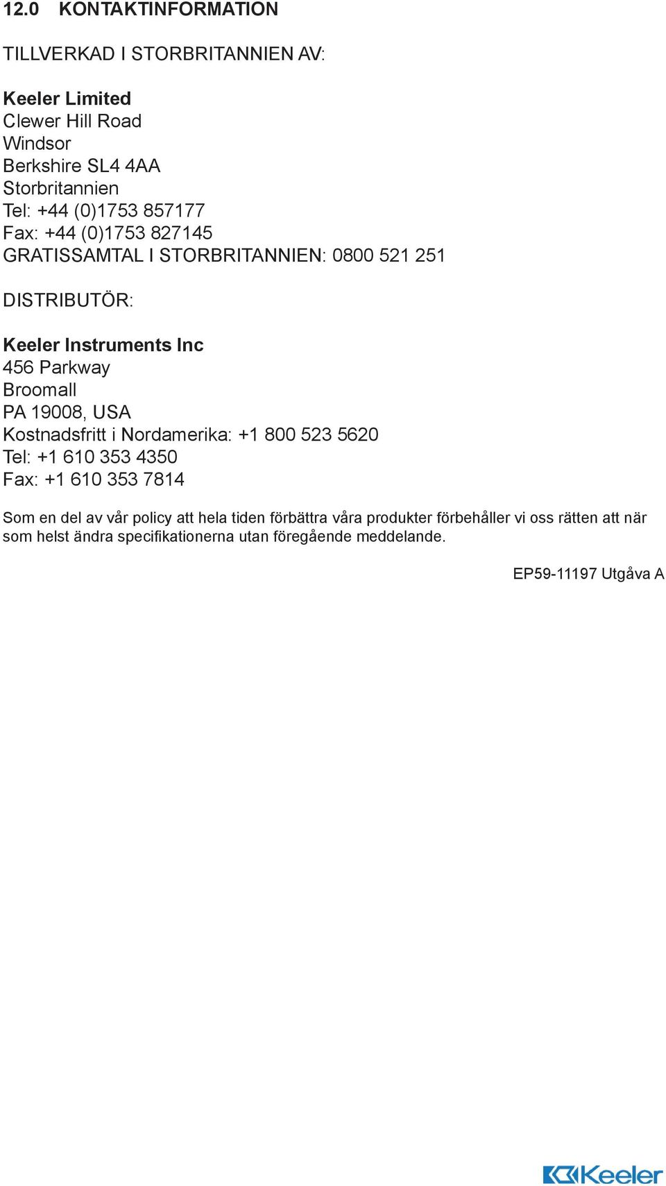 PA 19008, USA Kostnadsfritt i Nordamerika: +1 800 523 5620 Tel: +1 610 353 4350 Fax: +1 610 353 7814 Som en del av vår policy att hela