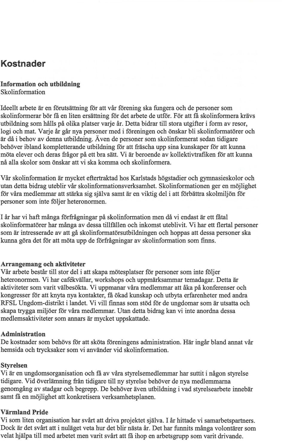 Varje år går nya personer med i föreningen och önskar bli skolinformatörer och är då i behov av denna utbildning.