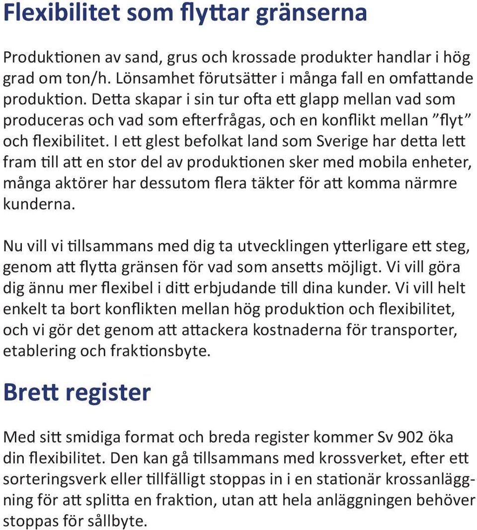 I ett glest befolkat land som Sverige har detta lett fram till att en stor del av produktionen sker med mobila enheter, många aktörer har dessutom flera täkter för att komma närmre kunderna.