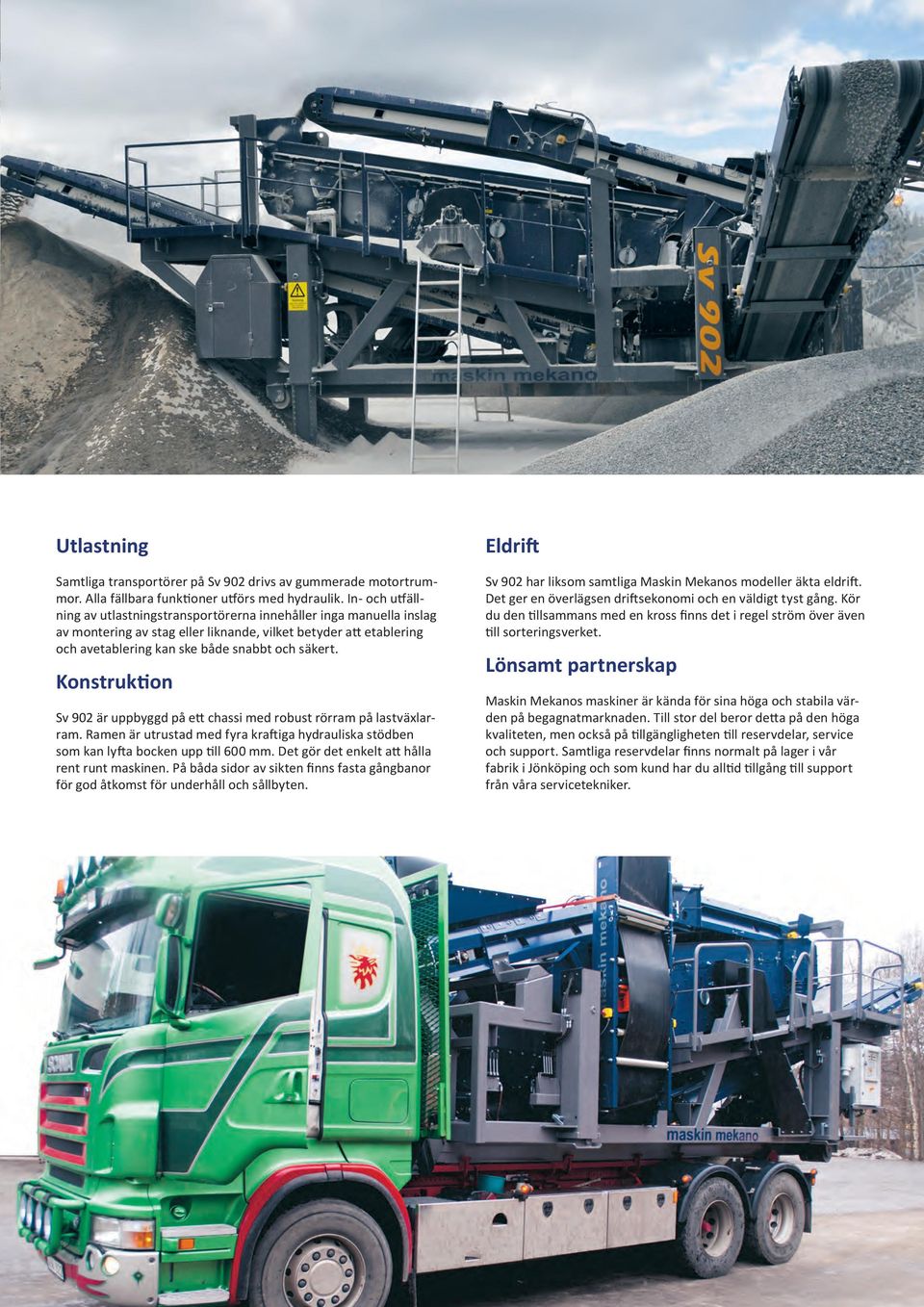 Konstruktion Sv 90 är uppbyggd på ett chassi med robust rörram på lastväxlarram. Ramen är utrustad med fyra kraftiga hydrauliska stödben som kan lyfta bocken upp till 600 mm.