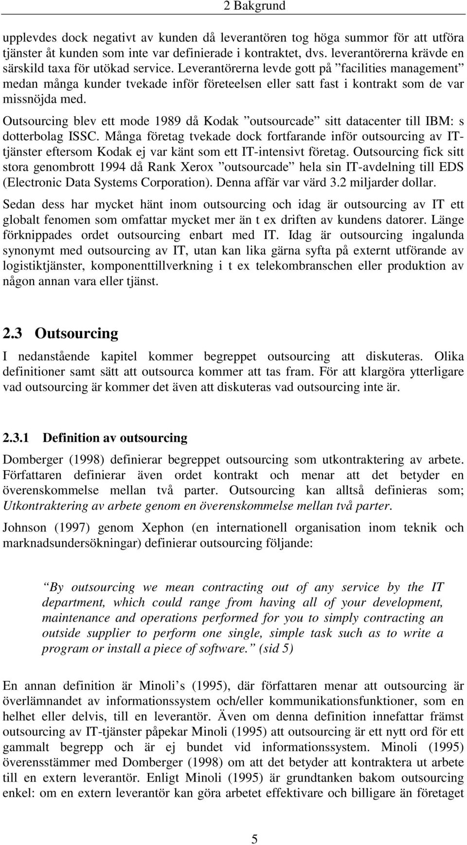 Leverantörerna levde gott på facilities management medan många kunder tvekade inför företeelsen eller satt fast i kontrakt som de var missnöjda med.