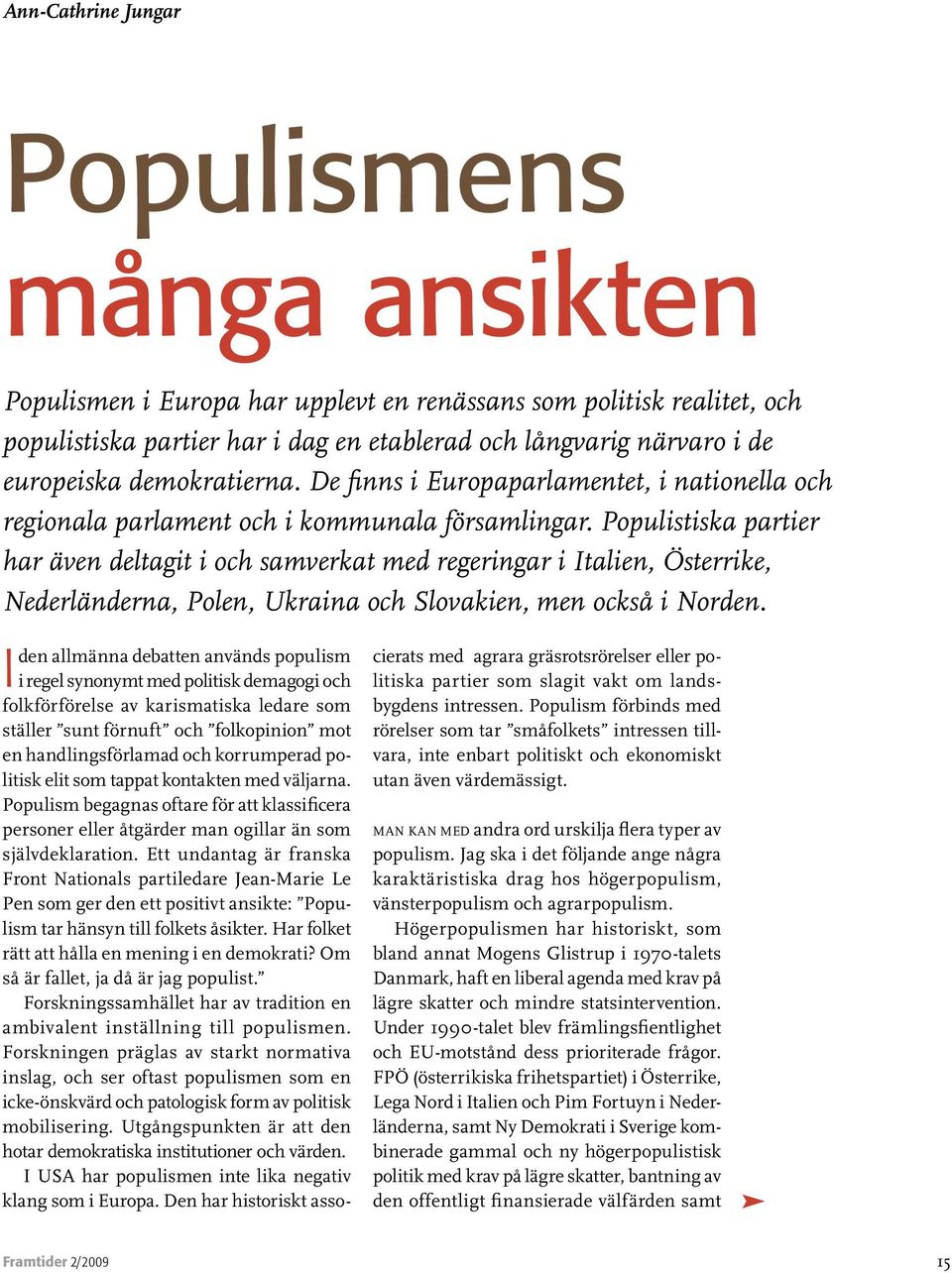 Populistiska partier har även deltagit i och samverkat med regeringar i Italien, Österrike, Nederländerna, Polen, Ukraina och Slovakien, men också i Norden.