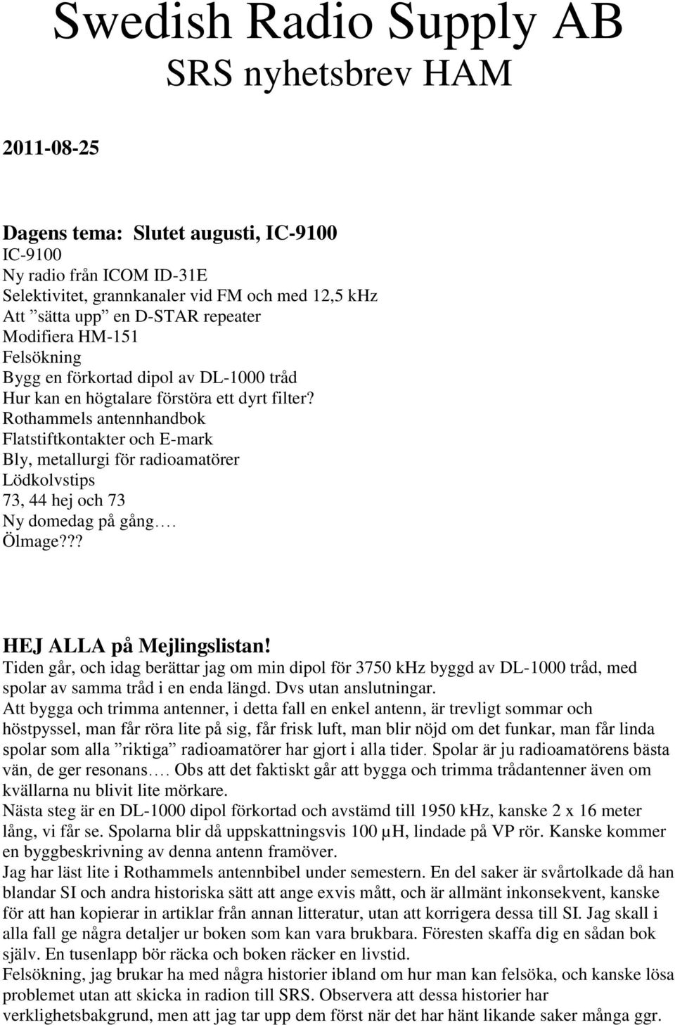 Rothammels antennhandbok Flatstiftkontakter och E-mark Bly, metallurgi för radioamatörer Lödkolvstips 73, 44 hej och 73 Ny domedag på gång. Ölmage??? HEJ ALLA på Mejlingslistan!