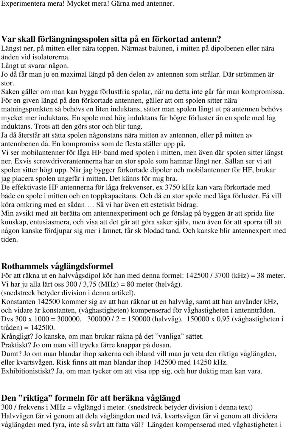Saken gäller om man kan bygga förlustfria spolar, när nu detta inte går får man kompromissa.