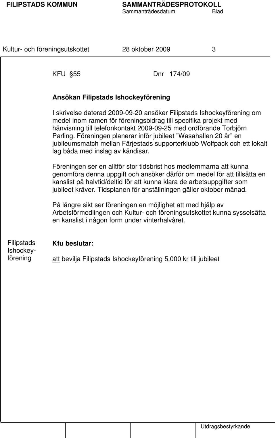 Föreningen planerar inför jubileet Wasahallen 20 år en jubileumsmatch mellan Färjestads supporterklubb Wolfpack och ett lokalt lag båda med inslag av kändisar.