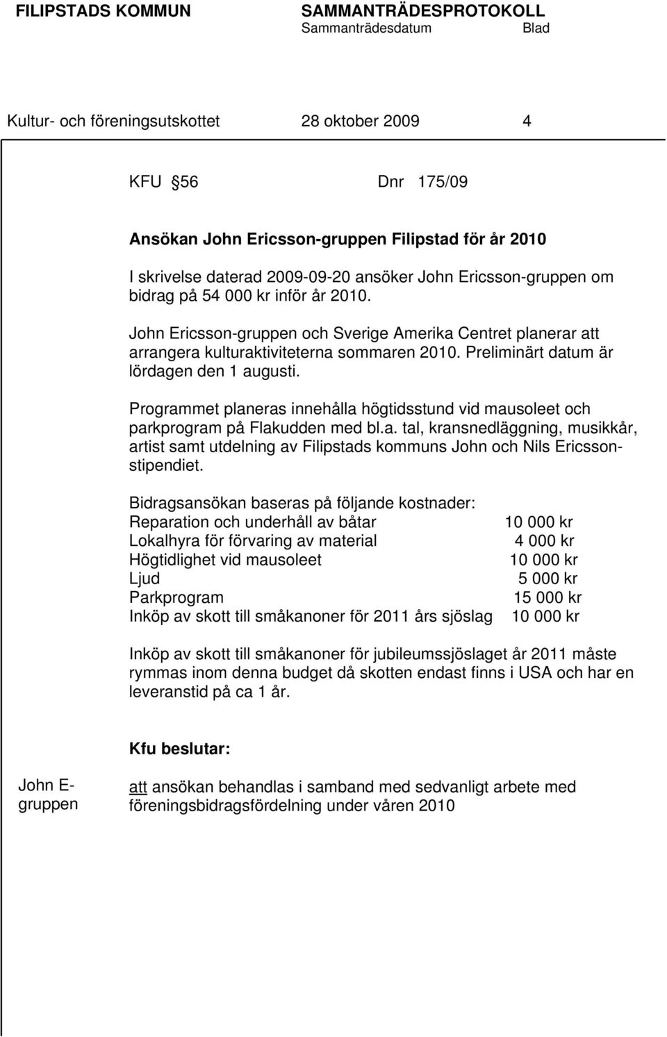 Programmet planeras innehålla högtidsstund vid mausoleet och parkprogram på Flakudden med bl.a. tal, kransnedläggning, musikkår, artist samt utdelning av Filipstads kommuns John och Nils Ericssonstipendiet.