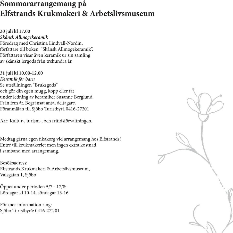 00 Keramik för barn Se utställningen Bruksgods och gör din egen mugg, kopp eller fat under ledning av keramiker Susanne Berglund. Från fem år. Begränsat antal deltagare.