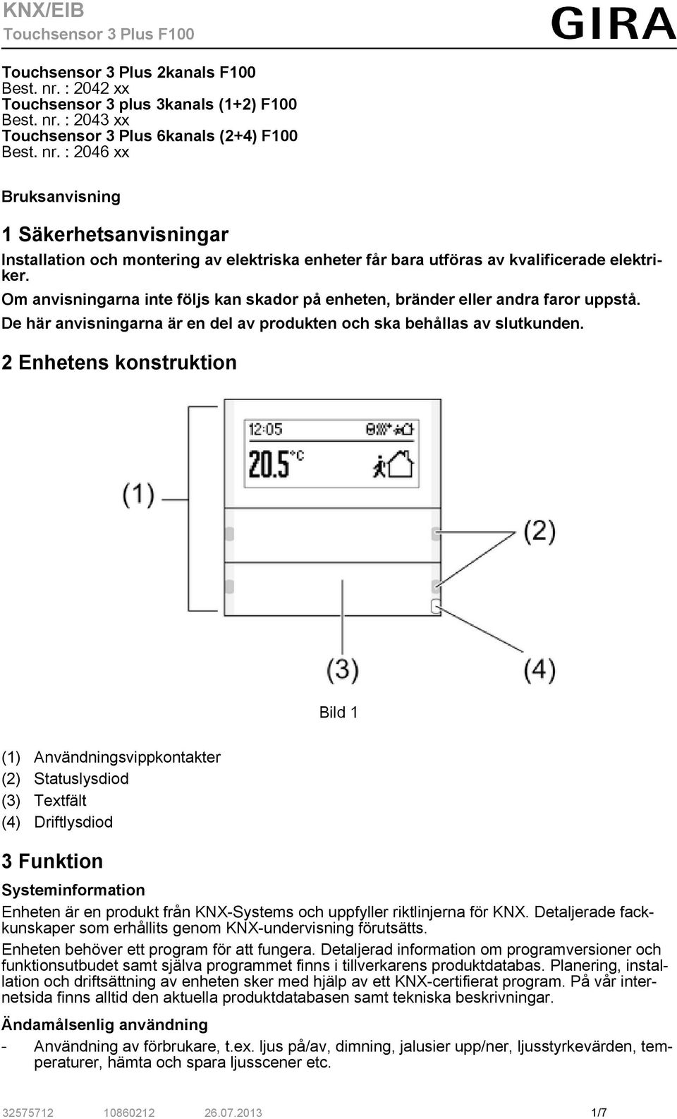 2 Enhetens konstruktion Bild 1 (1) Användningsvippkontakter (2) Statuslysdiod (3) Textfält (4) Driftlysdiod 3 Funktion Systeminformation Enheten är en produkt från KNX-Systems och uppfyller